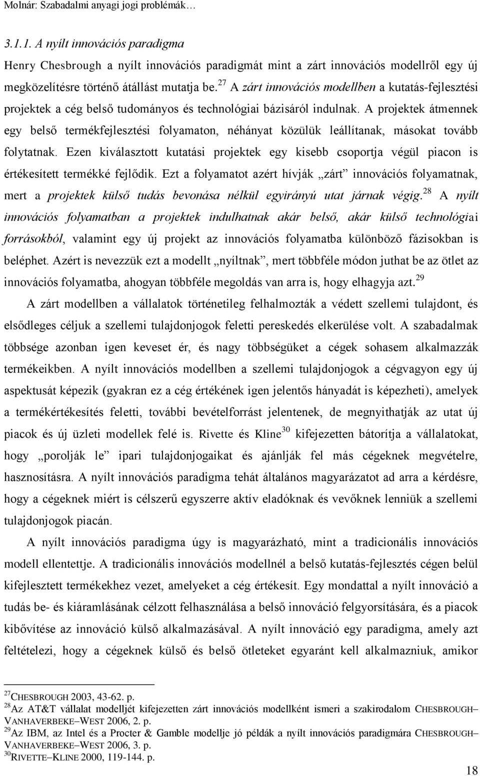 A projektek átmennek egy belső termékfejlesztési folyamaton, néhányat közülük leállítanak, másokat tovább folytatnak.