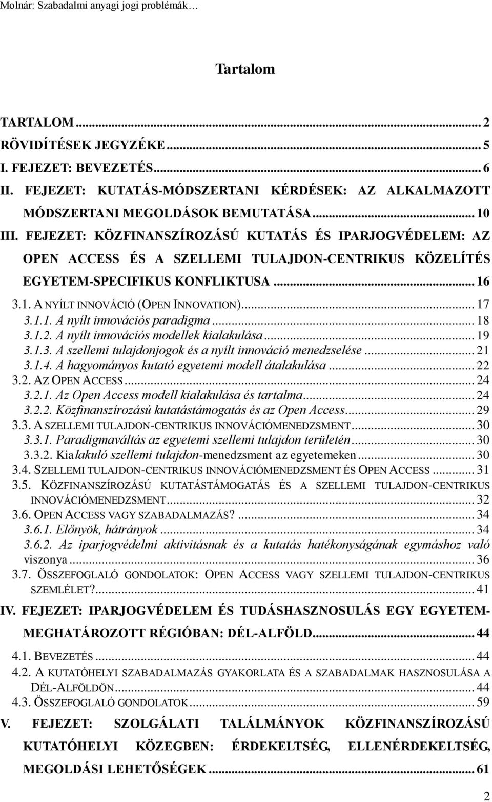 .. 18 3.1.2. A nyílt innovációs modellek kialakulása... 19 3.1.3. A szellemi tulajdonjogok és a nyílt innováció menedzselése... 21 3.1.4. A hagyományos kutató egyetemi modell átalakulása... 22 3.2. AZ OPEN ACCESS.