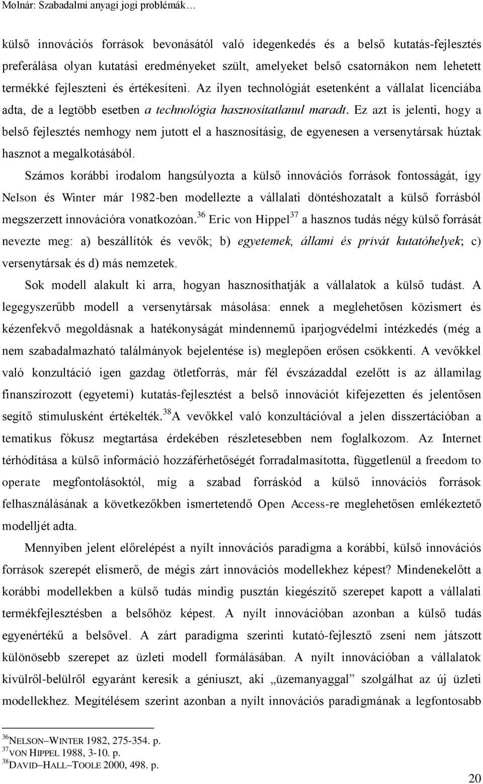 Ez azt is jelenti, hogy a belső fejlesztés nemhogy nem jutott el a hasznosításig, de egyenesen a versenytársak húztak hasznot a megalkotásából.