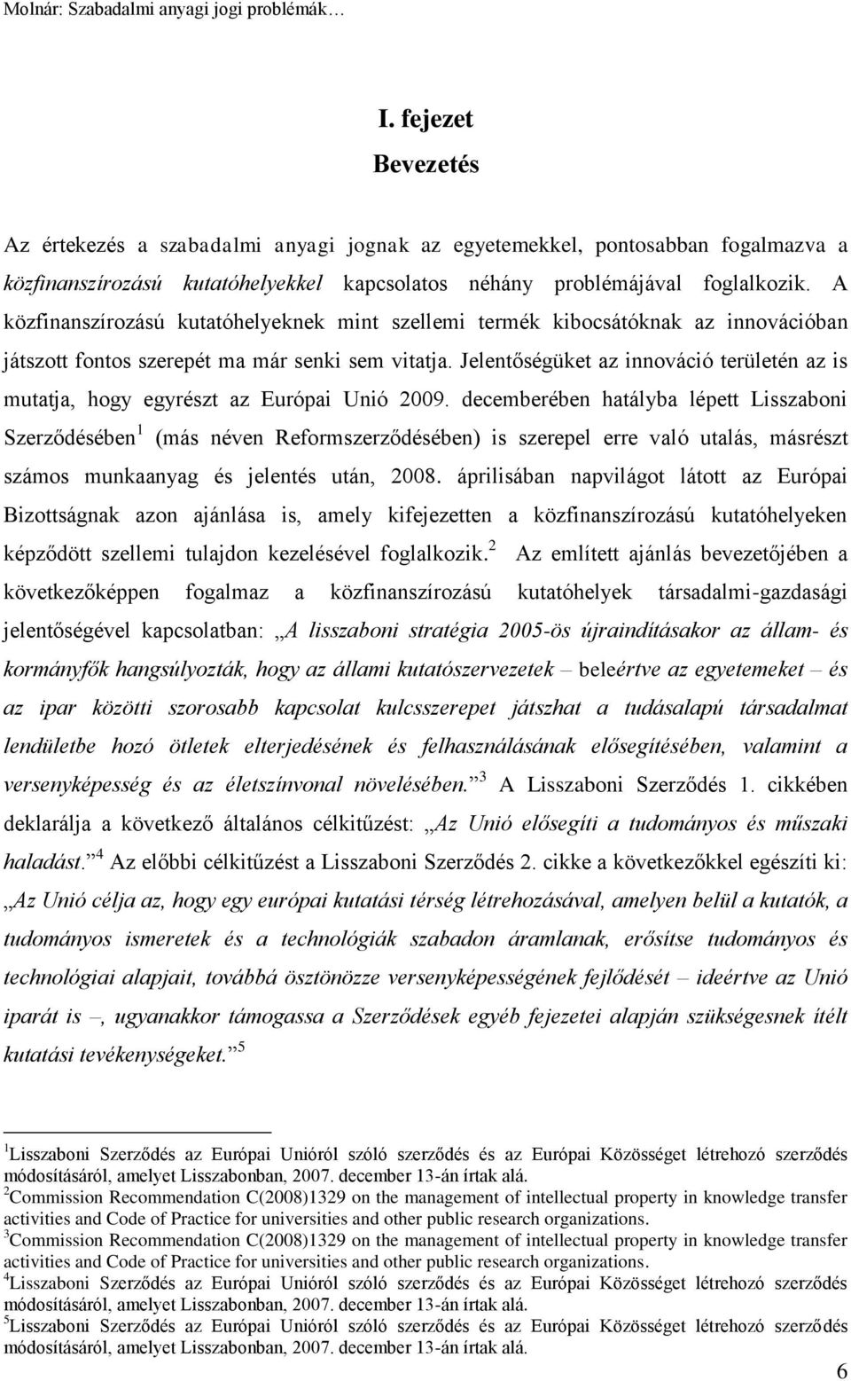 Jelentőségüket az innováció területén az is mutatja, hogy egyrészt az Európai Unió 2009.