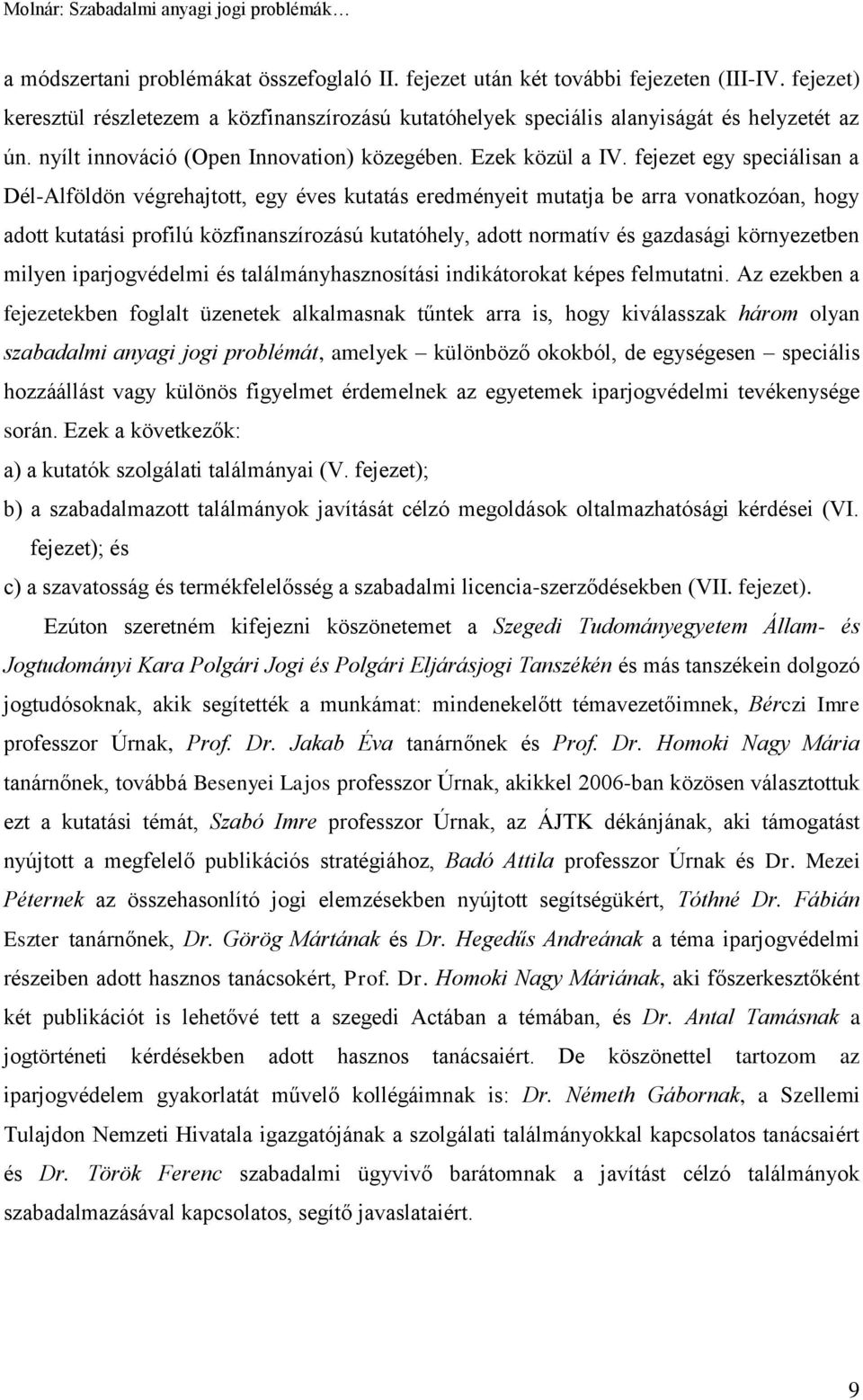 fejezet egy speciálisan a Dél-Alföldön végrehajtott, egy éves kutatás eredményeit mutatja be arra vonatkozóan, hogy adott kutatási profilú közfinanszírozású kutatóhely, adott normatív és gazdasági