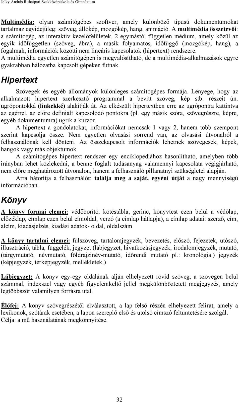 fogalmak, információk közötti nem lineáris kapcsolatok (hipertext) rendszere.