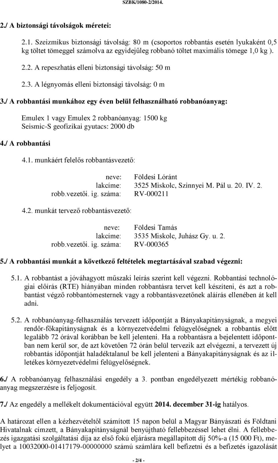 2. A repeszhatás elleni biztonsági távolság: 50 m 2.3. A légnyomás elleni biztonsági távolság: 0 m 3.