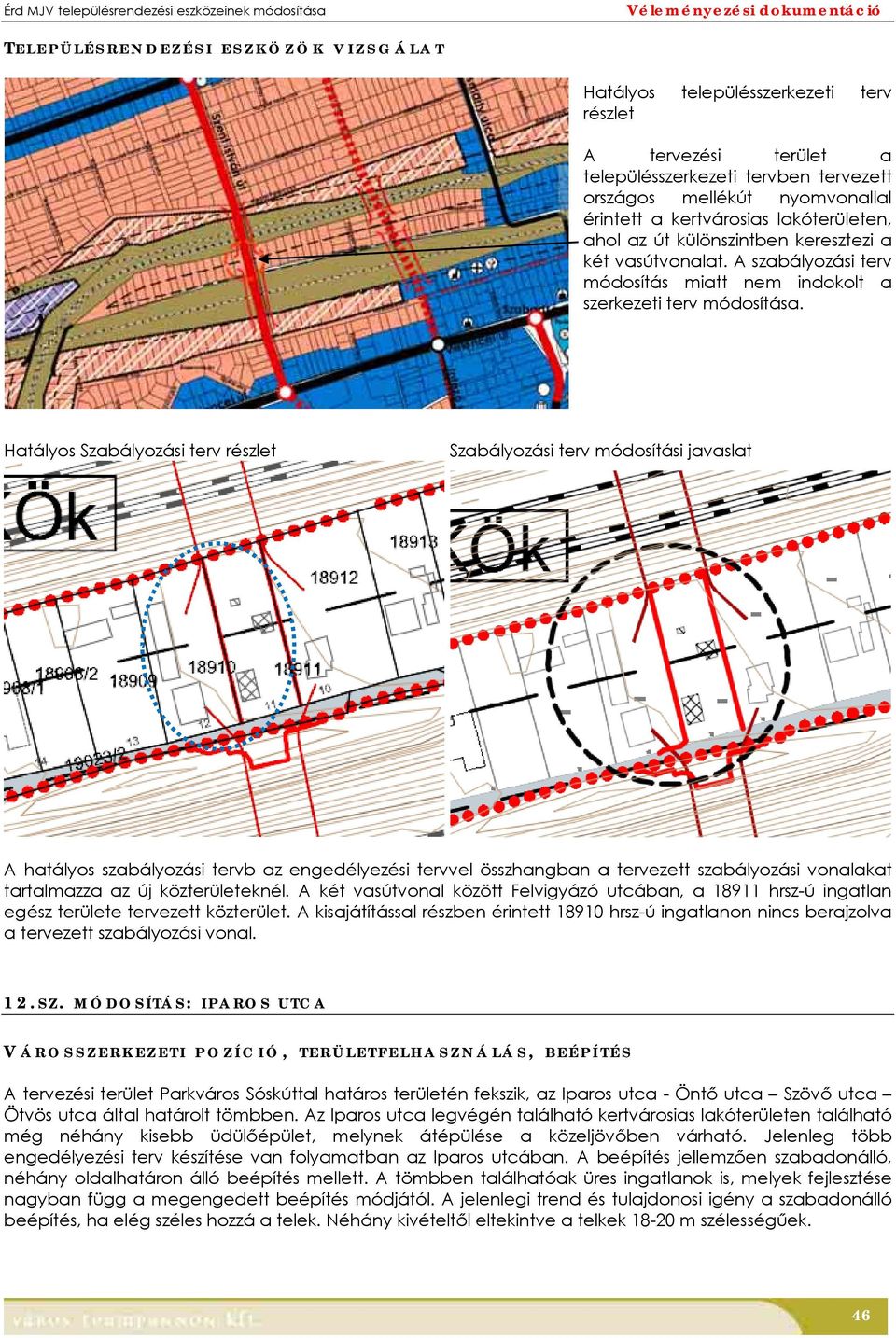 Haályos Szabályozási erv részle Szabályozási erv módosíási javasla A haályos szabályozási ervb az engedélyezési ervvel összhangban a erveze szabályozási vonalaka aralmazza az új közerüleeknél.