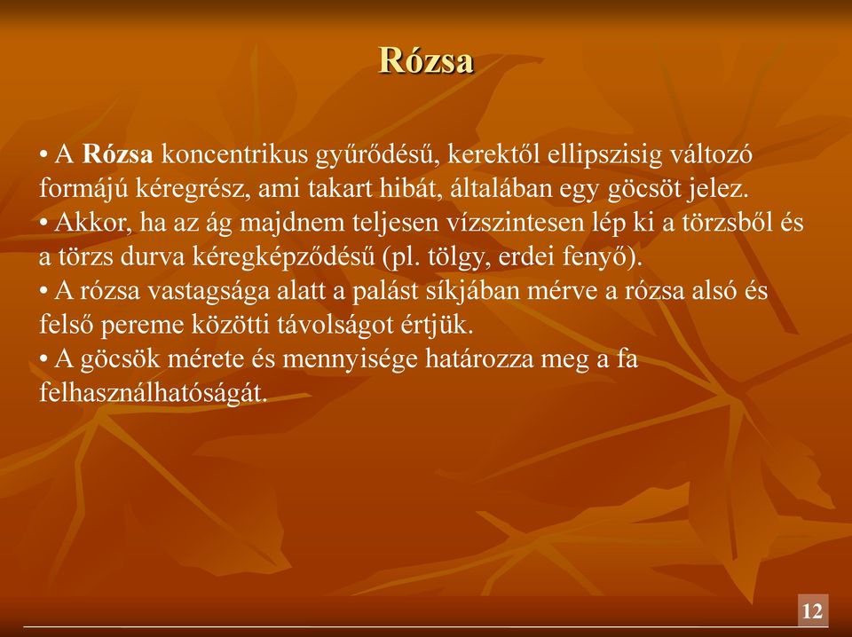 Akkor, ha az ág majdnem teljesen vízszintesen lép ki a törzsből és a törzs durva kéregképződésű (pl.