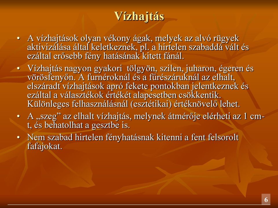 A furnéroknál és a fűrészáruknál az elhalt, elszáradt vízhajtások apró fekete pontokban jelentkeznek és ezáltal a választékok értékét alapesetben csökkentik.