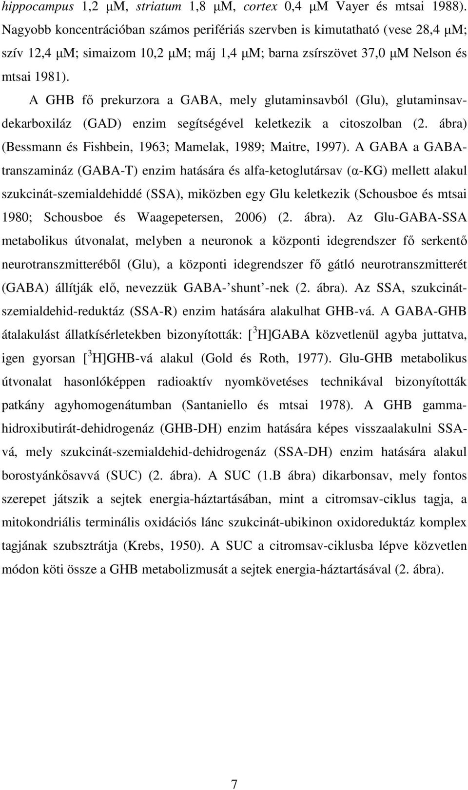 A GHB fő prekurzora a GABA, mely glutaminsavból (Glu), glutaminsavdekarboxiláz (GAD) enzim segítségével keletkezik a citoszolban (2. ábra) (Bessmann és Fishbein, 1963; Mamelak, 1989; Maitre, 1997).