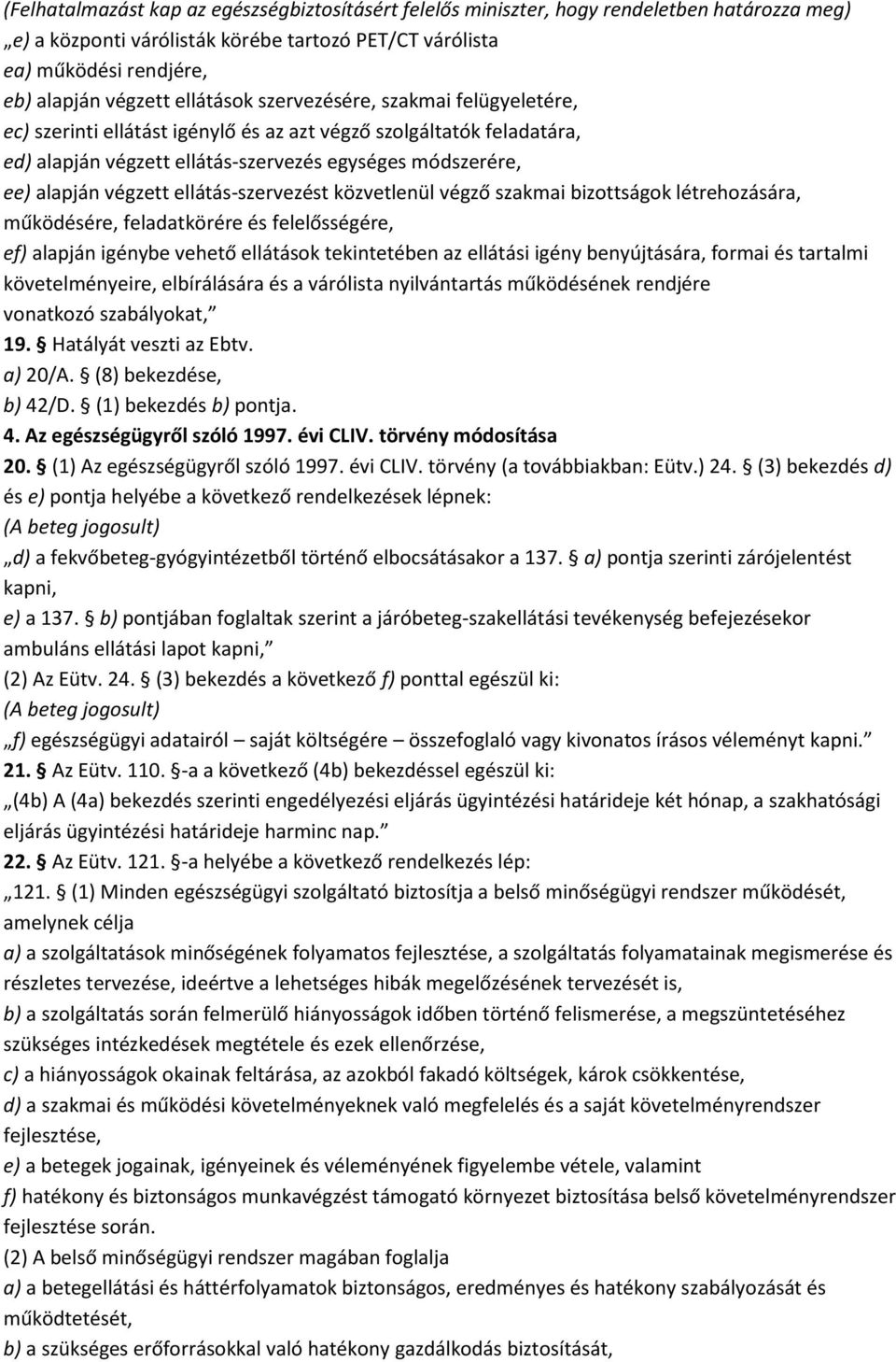 ellátás-szervezést közvetlenül végző szakmai bizottságok létrehozására, működésére, feladatkörére és felelősségére, ef) alapján igénybe vehető ellátások tekintetében az ellátási igény benyújtására,