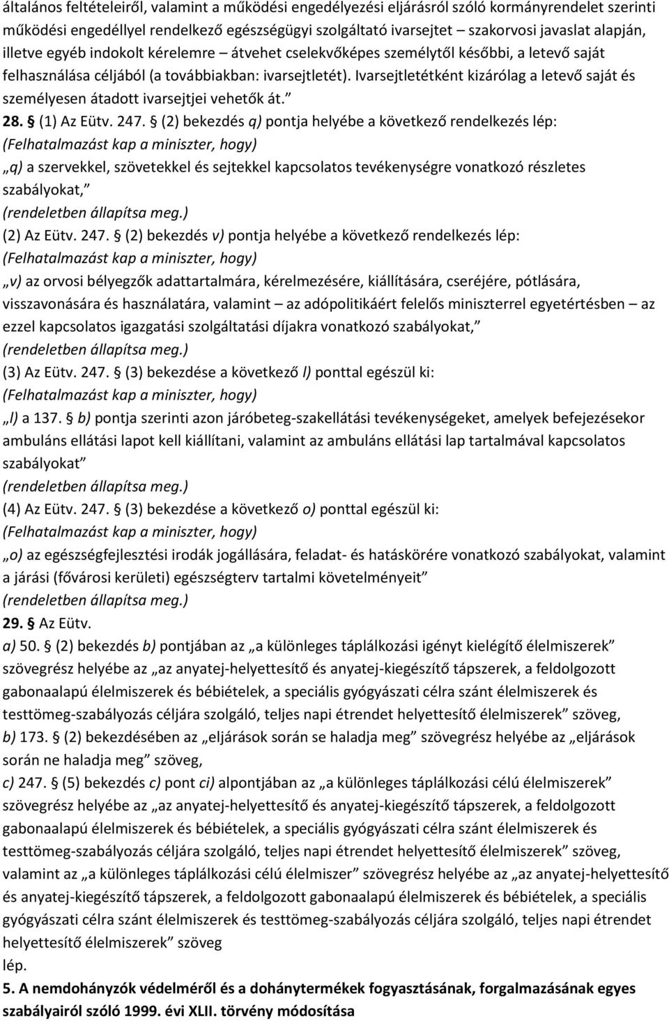 Ivarsejtletétként kizárólag a letevő saját és személyesen átadott ivarsejtjei vehetők át. 28. (1) Az Eütv. 247.