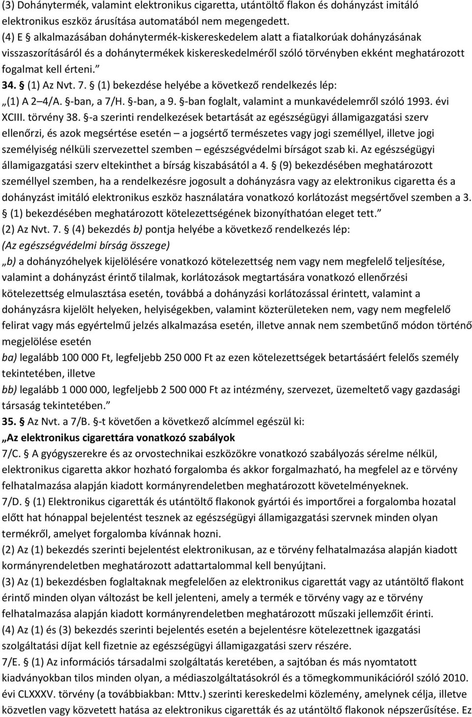 érteni. 34. (1) Az Nvt. 7. (1) bekezdése helyébe a következő rendelkezés lép: (1) A 2 4/A. -ban, a 7/H. -ban, a 9. -ban foglalt, valamint a munkavédelemről szóló 1993. évi XCIII. törvény 38.