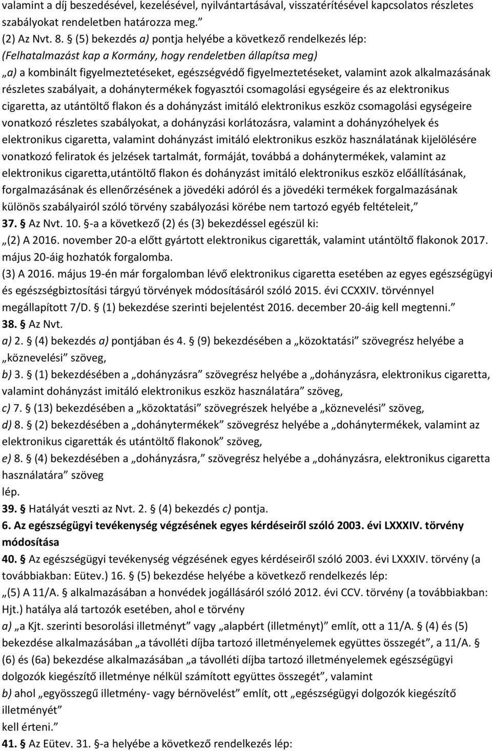 azok alkalmazásának részletes szabályait, a dohánytermékek fogyasztói csomagolási egységeire és az elektronikus cigaretta, az utántöltő flakon és a dohányzást imitáló elektronikus eszköz csomagolási