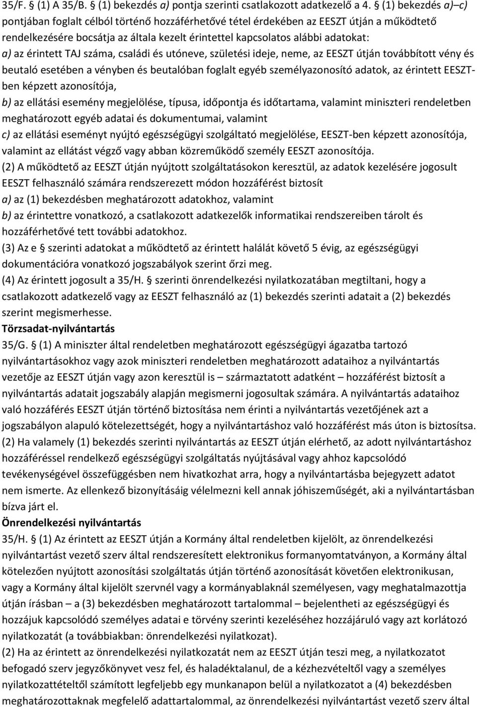 érintett TAJ száma, családi és utóneve, születési ideje, neme, az EESZT útján továbbított vény és beutaló esetében a vényben és beutalóban foglalt egyéb személyazonosító adatok, az érintett EESZTben