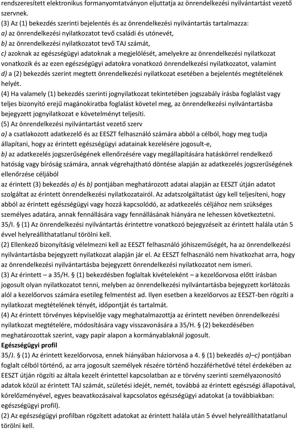 számát, c) azoknak az egészségügyi adatoknak a megjelölését, amelyekre az önrendelkezési nyilatkozat vonatkozik és az ezen egészségügyi adatokra vonatkozó önrendelkezési nyilatkozatot, valamint d) a