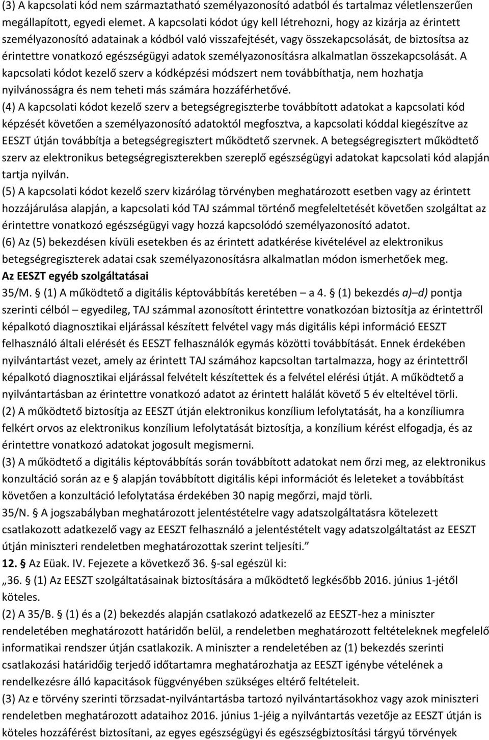 adatok személyazonosításra alkalmatlan összekapcsolását. A kapcsolati kódot kezelő szerv a kódképzési módszert nem továbbíthatja, nem hozhatja nyilvánosságra és nem teheti más számára hozzáférhetővé.