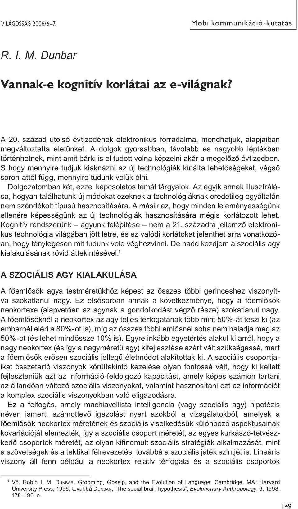 A dolgok gyorsabban, távolabb és nagyobb léptékben történhetnek, mint amit bárki is el tudott volna képzelni akár a megelőző évtizedben.