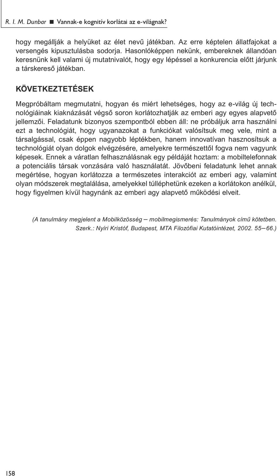 KÖVETKEZTETÉSEK Megpróbáltam megmutatni, hogyan és miért lehetséges, hogy az e-világ új technológiáinak kiaknázását végső soron korlátozhatják az emberi agy egyes alapvető jellemzői.
