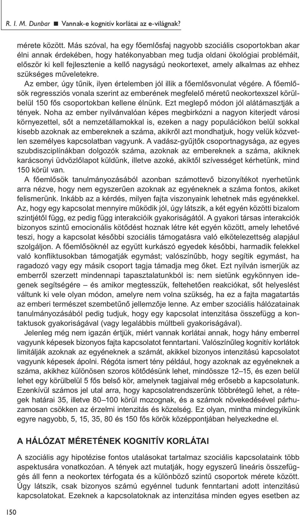 neokortexet, amely alkalmas az ehhez szükséges műveletekre. Az ember, úgy tűnik, ilyen értelemben jól illik a főemlősvonulat végére.