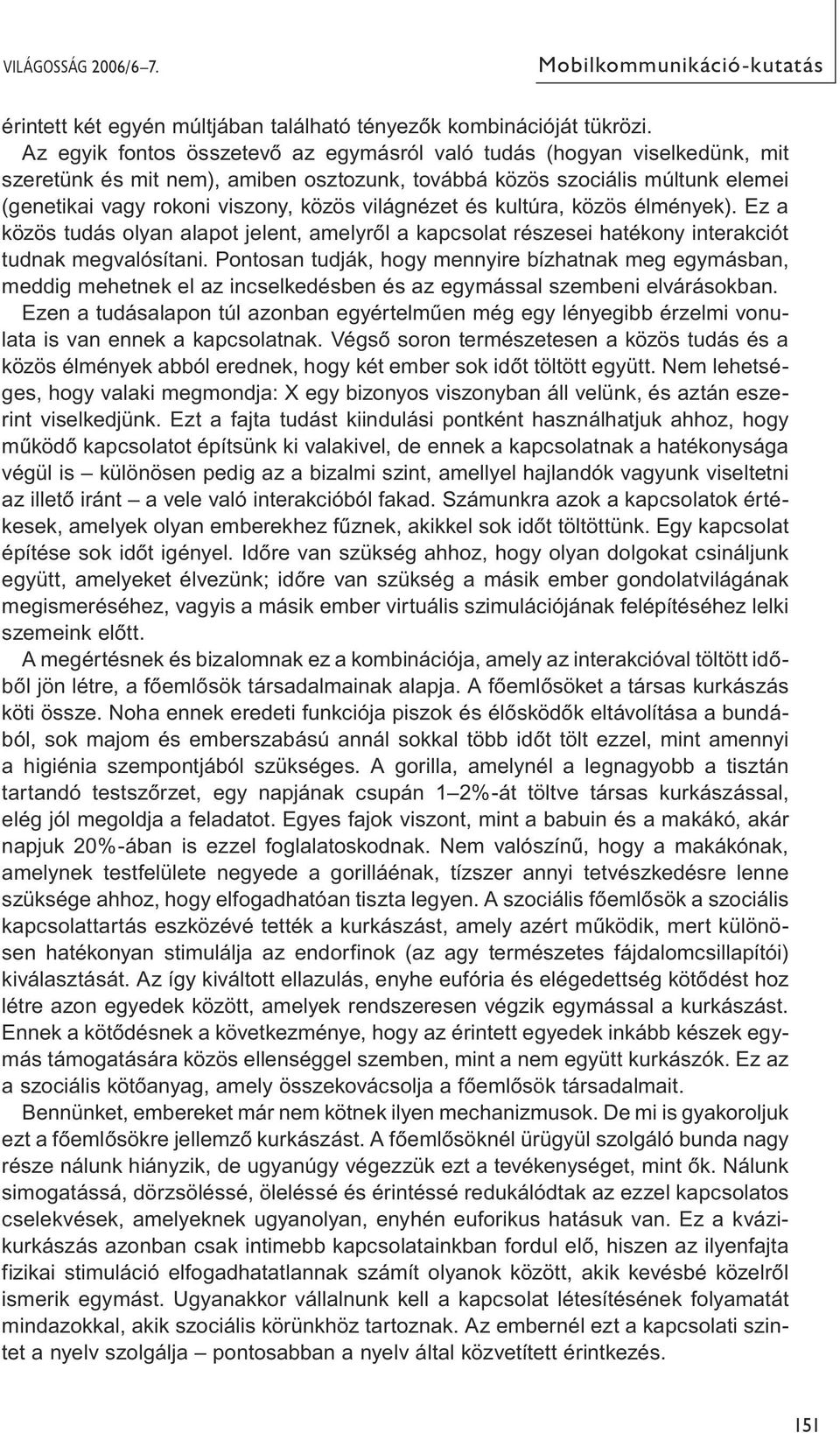 világnézet és kultúra, közös élmények). Ez a közös tudás olyan alapot jelent, amelyről a kapcsolat részesei hatékony interakciót tudnak megvalósítani.