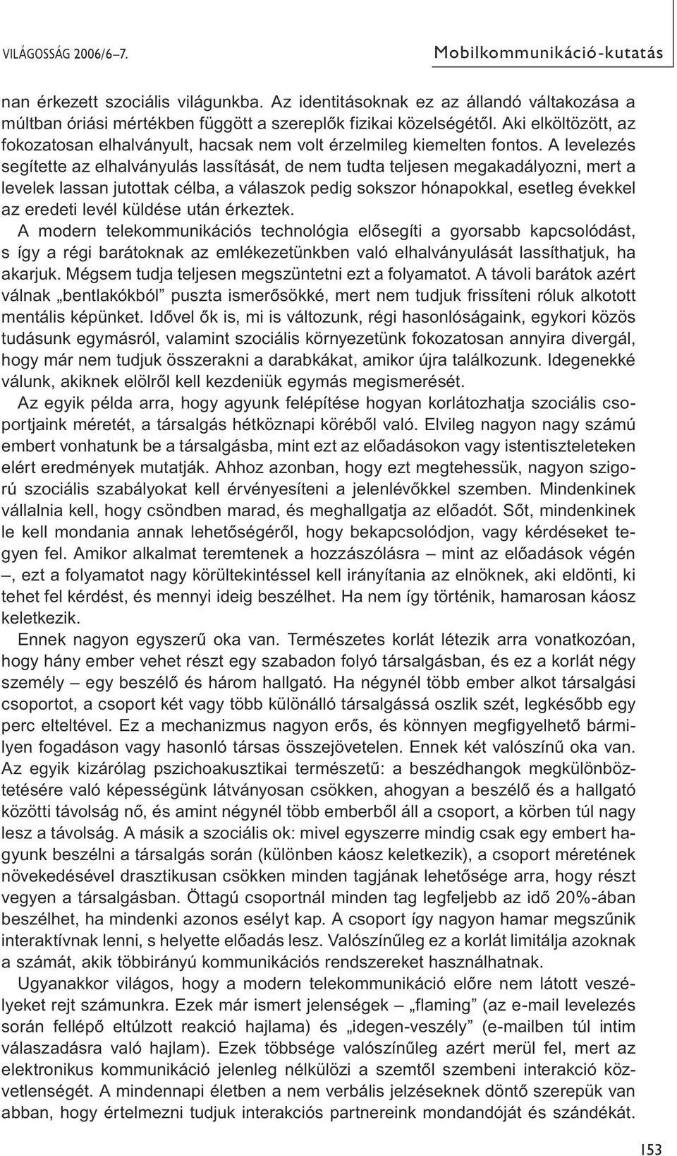 A levelezés segítette az elhalványulás lassítását, de nem tudta teljesen megakadályozni, mert a levelek lassan jutottak célba, a válaszok pedig sokszor hónapokkal, esetleg évekkel az eredeti levél
