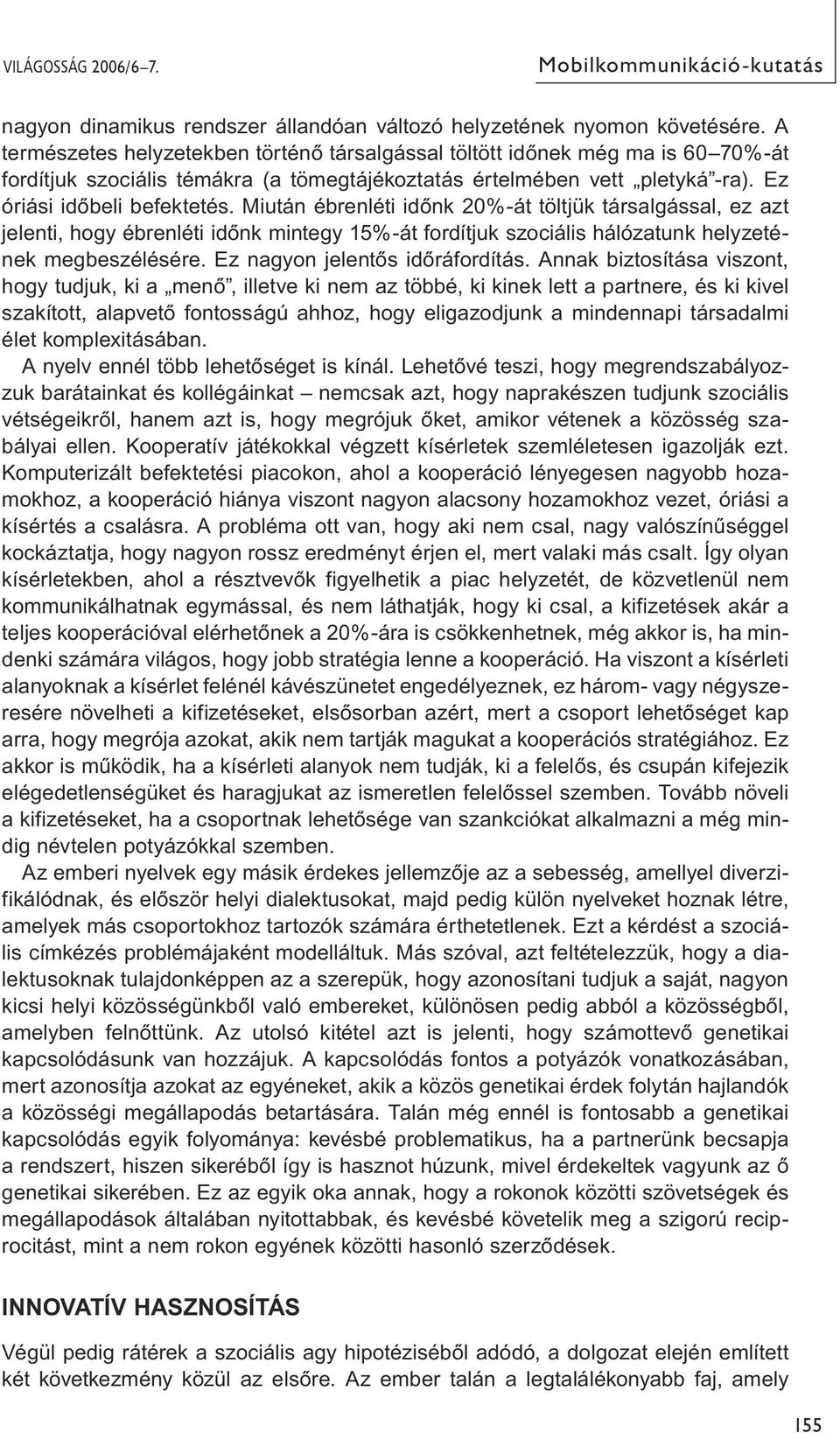 Miután ébrenléti időnk 20%-át töltjük társalgással, ez azt jelenti, hogy ébrenléti időnk mintegy 15%-át fordítjuk szociális hálózatunk helyzetének megbeszélésére. Ez nagyon jelentős időráfordítás.