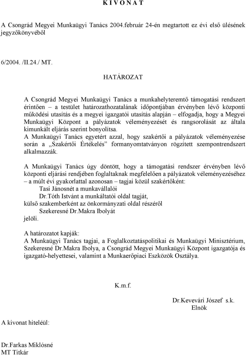 utasítás alapján elfogadja, hogy a Megyei Munkaügyi Központ a pályázatok véleményezését és rangsorolását az általa kimunkált eljárás szerint bonyolítsa.