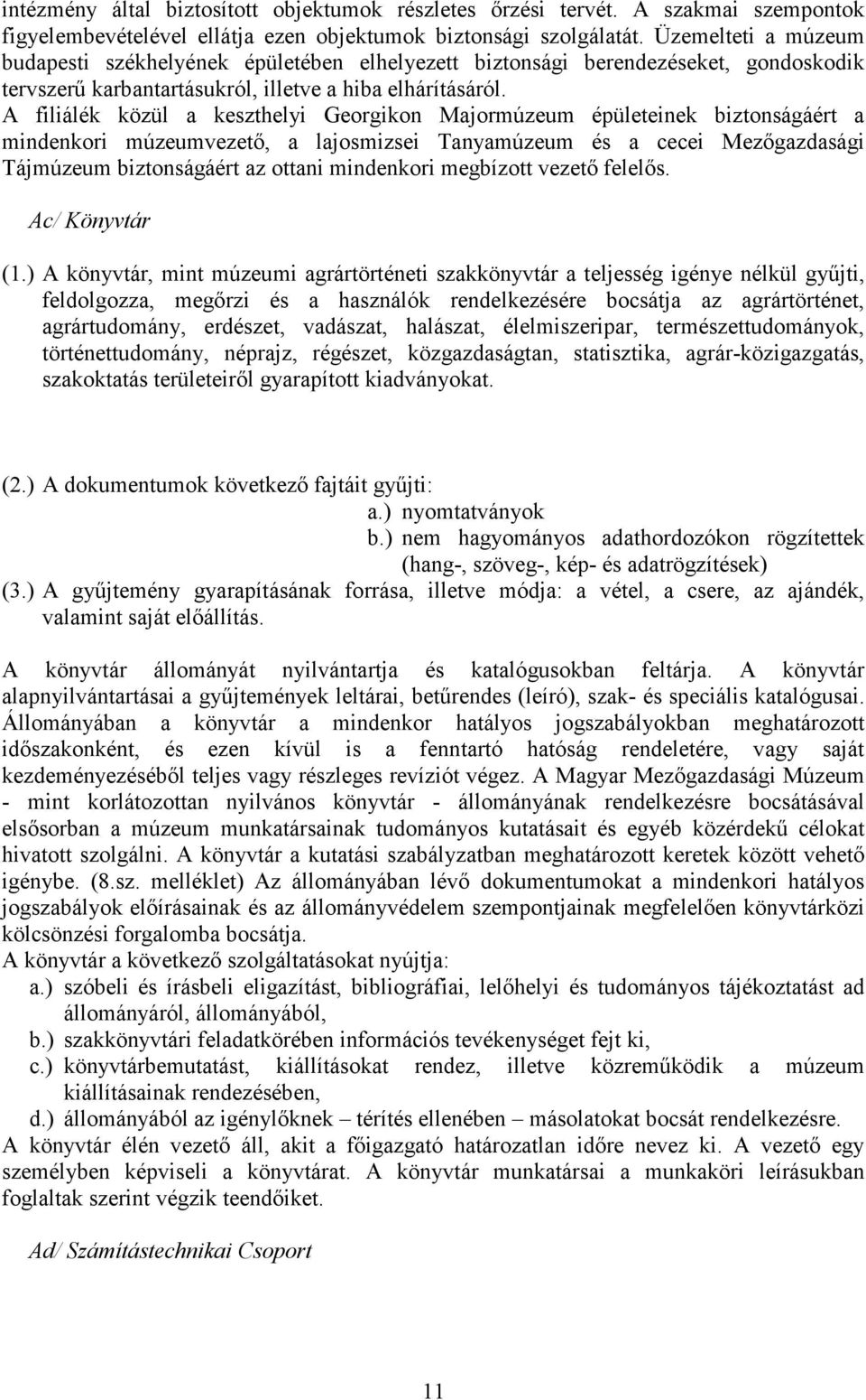 A filiálék közül a keszthelyi Georgikon Majormúzeum épületeinek biztonságáért a mindenkori múzeumvezetı, a lajosmizsei Tanyamúzeum és a cecei Mezıgazdasági Tájmúzeum biztonságáért az ottani