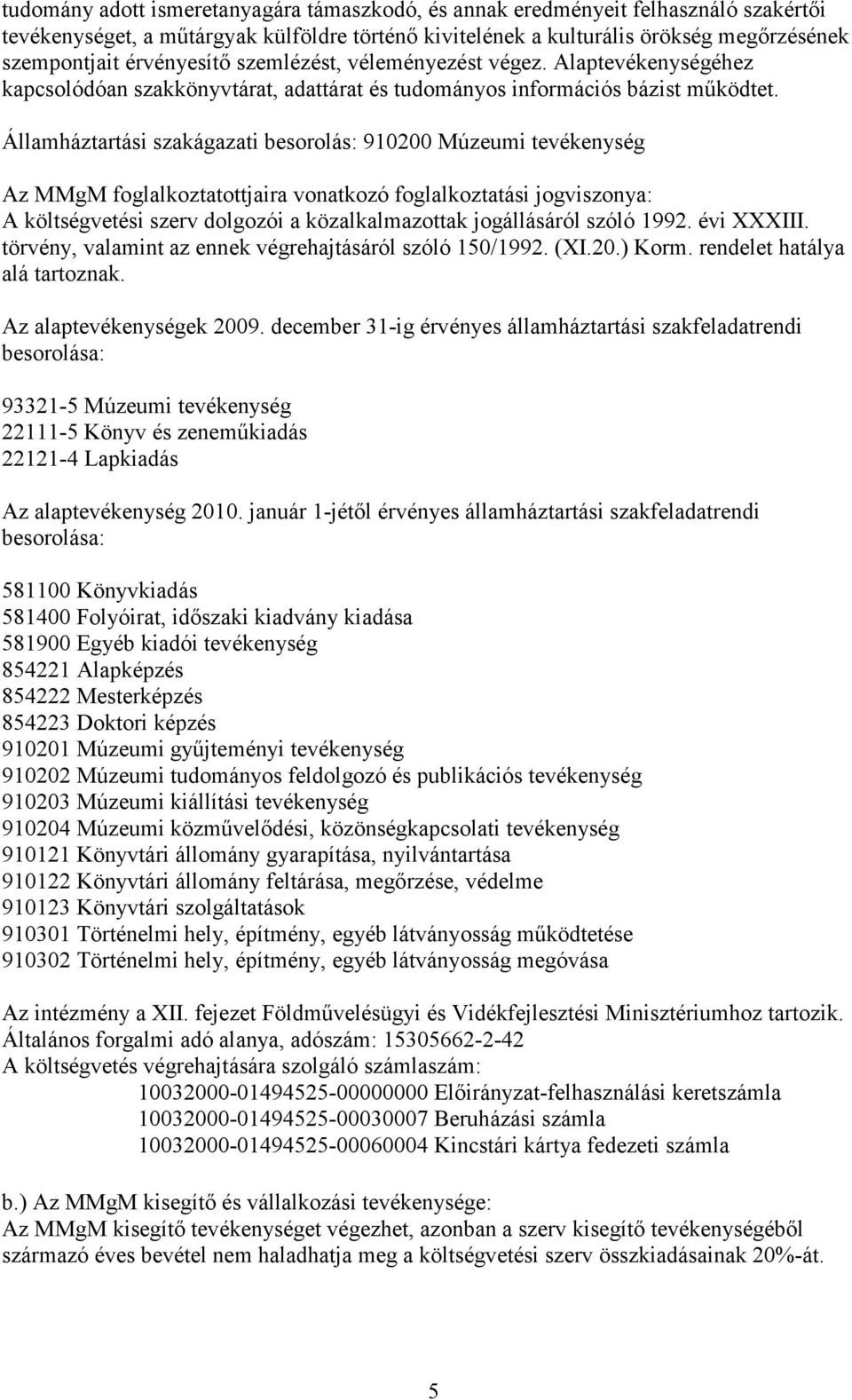 Államháztartási szakágazati besorolás: 910200 Múzeumi tevékenység Az MMgM foglalkoztatottjaira vonatkozó foglalkoztatási jogviszonya: A költségvetési szerv dolgozói a közalkalmazottak jogállásáról