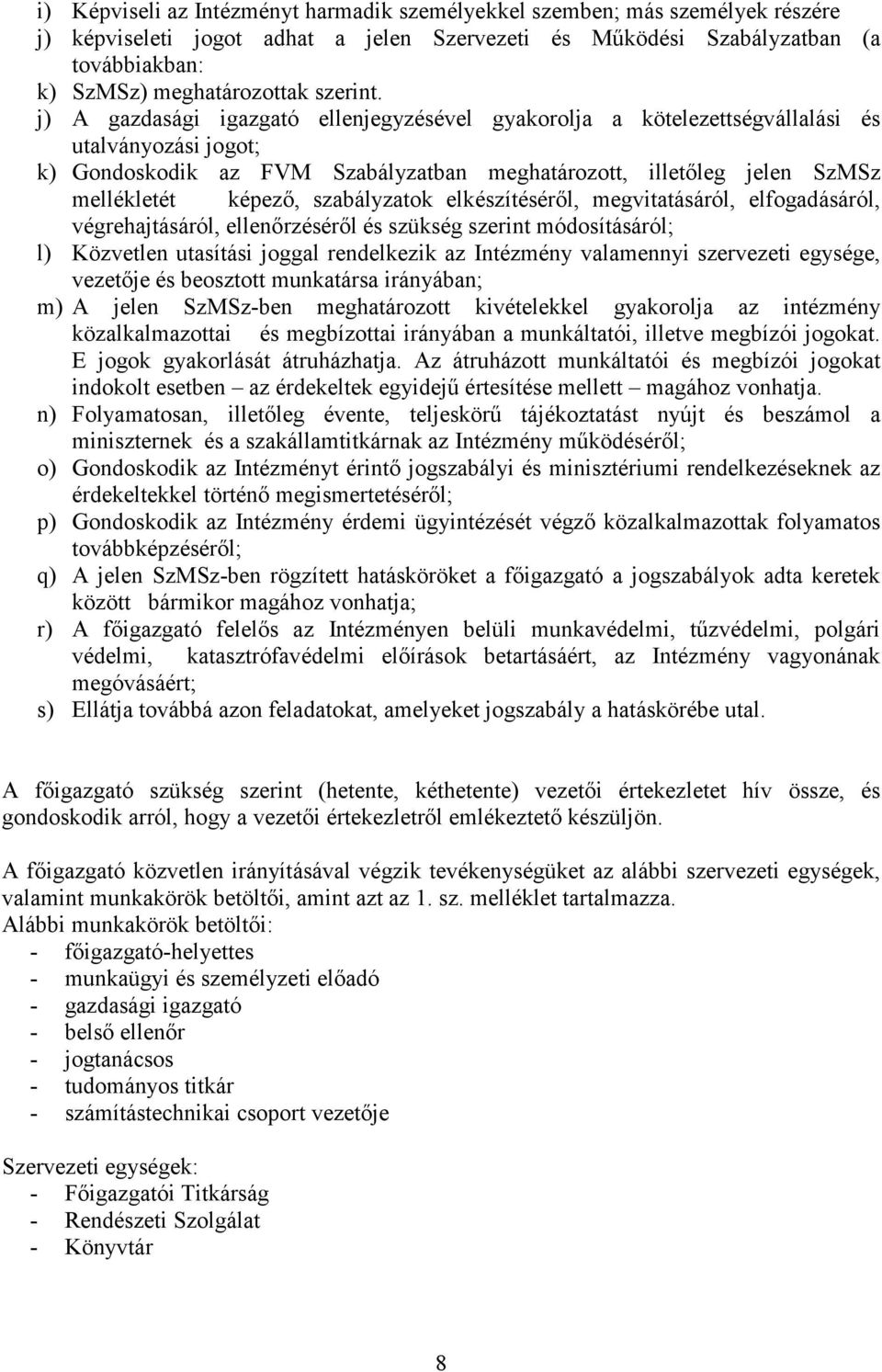 j) A gazdasági igazgató ellenjegyzésével gyakorolja a kötelezettségvállalási és utalványozási jogot; k) Gondoskodik az FVM Szabályzatban meghatározott, illetıleg jelen SzMSz mellékletét képezı,