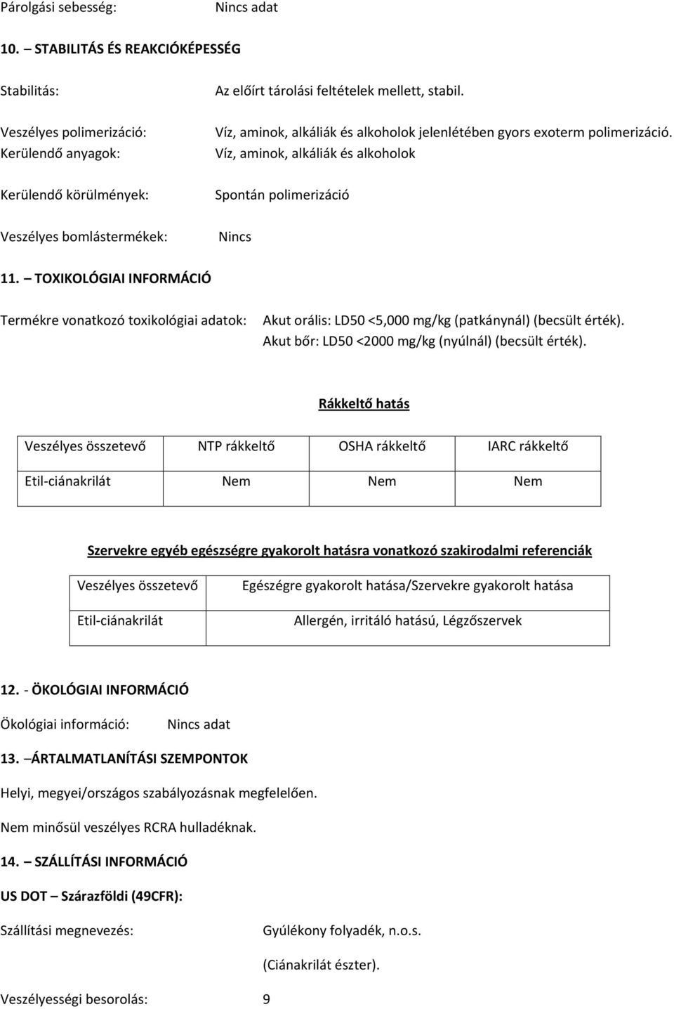 Víz, aminok, alkáliák és alkoholok Kerülendő körülmények: Spontán polimerizáció Veszélyes bomlástermékek: 11.