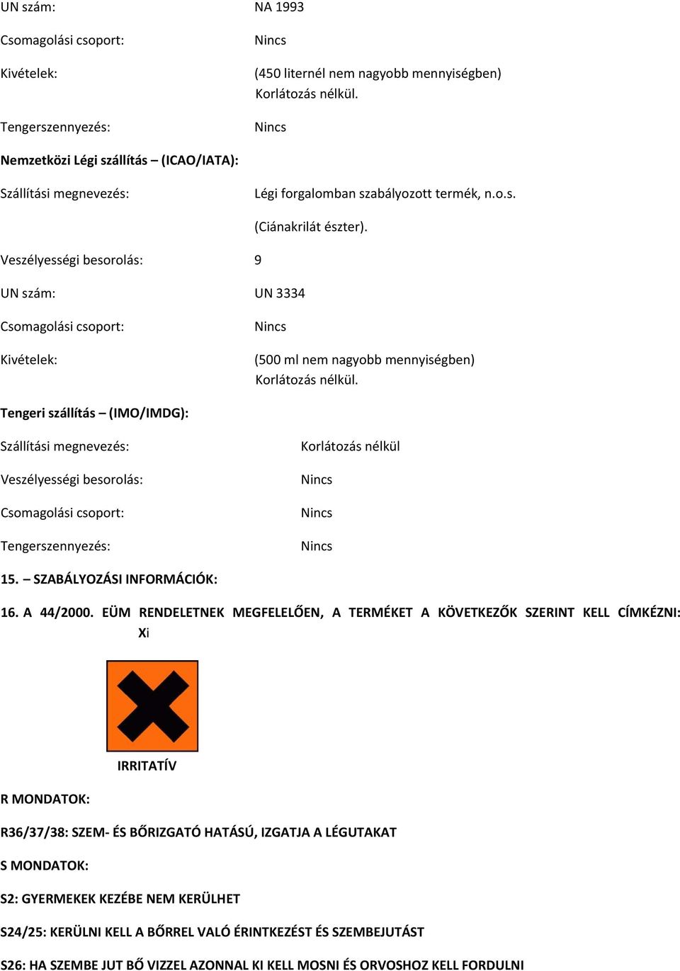 Csomagolási csoport: Kivételek: (500 ml nem nagyobb mennyiségben) Korlátozás nélkül.