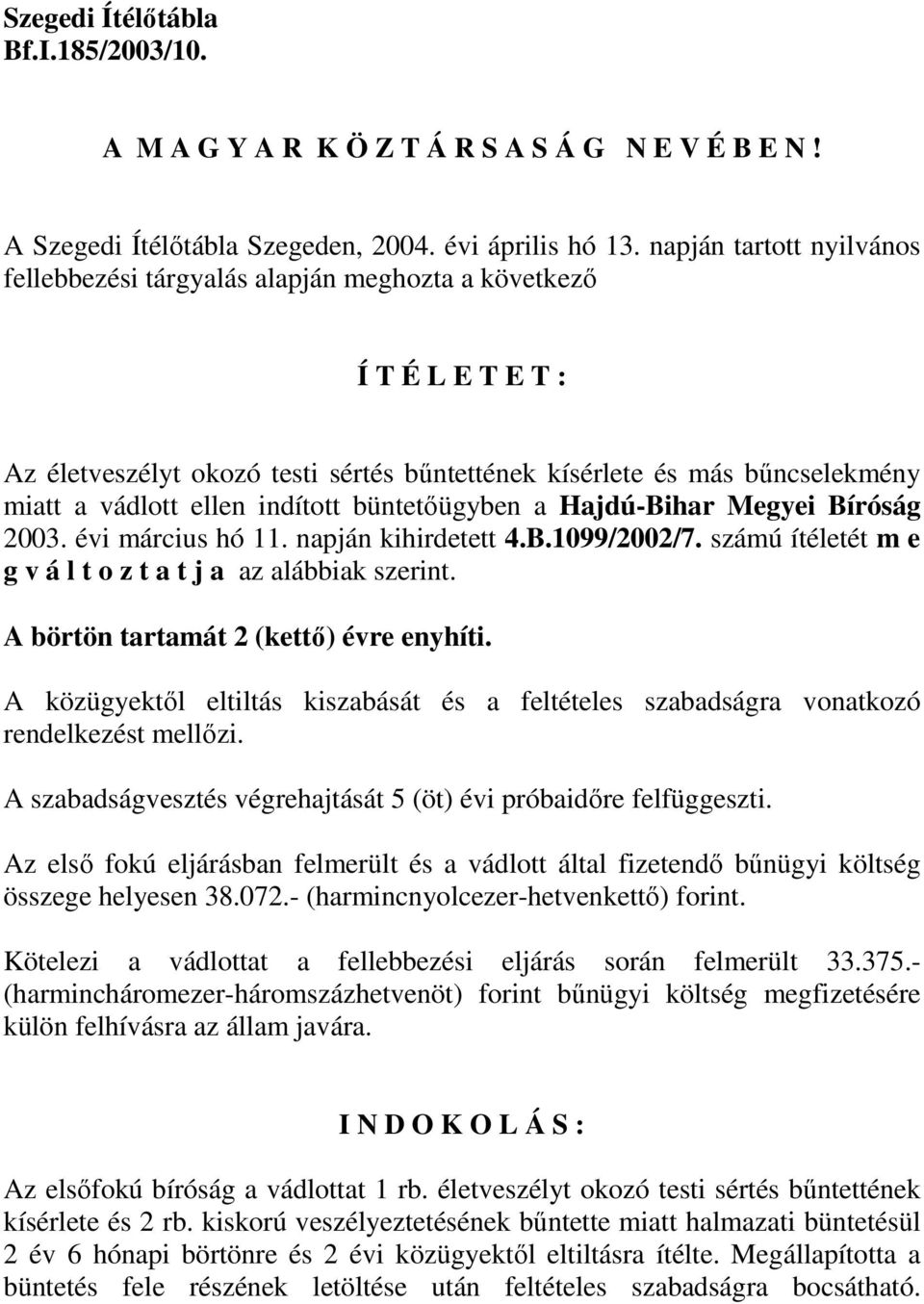 indított büntetőügyben a Hajdú-Bihar Megyei Bíróság 2003. évi március hó 11. napján kihirdetett 4.B.1099/2002/7. számú ítéletét m e g v á l t o z t a t j a az alábbiak szerint.