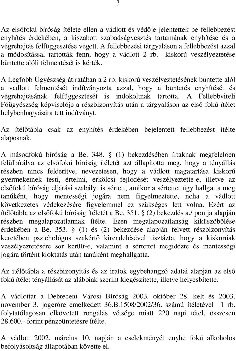 kiskorú veszélyeztetésének bűntette alól a vádlott felmentését indítványozta azzal, hogy a büntetés enyhítését és végrehajtásának felfüggesztését is indokoltnak tartotta.