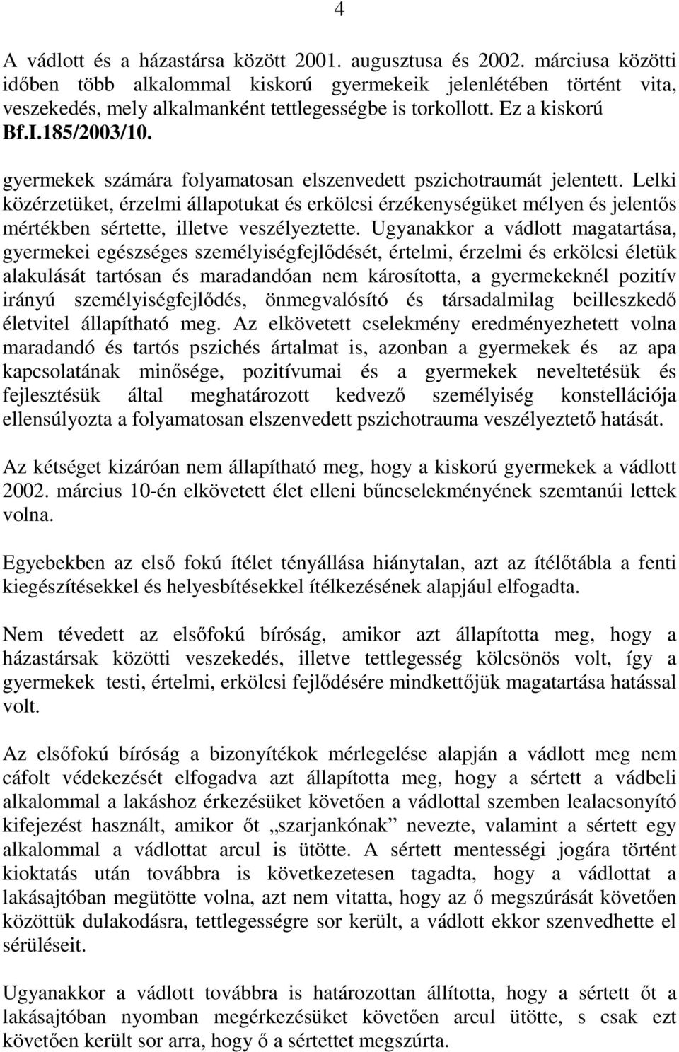 gyermekek számára folyamatosan elszenvedett pszichotraumát jelentett. Lelki közérzetüket, érzelmi állapotukat és erkölcsi érzékenységüket mélyen és jelentős mértékben sértette, illetve veszélyeztette.