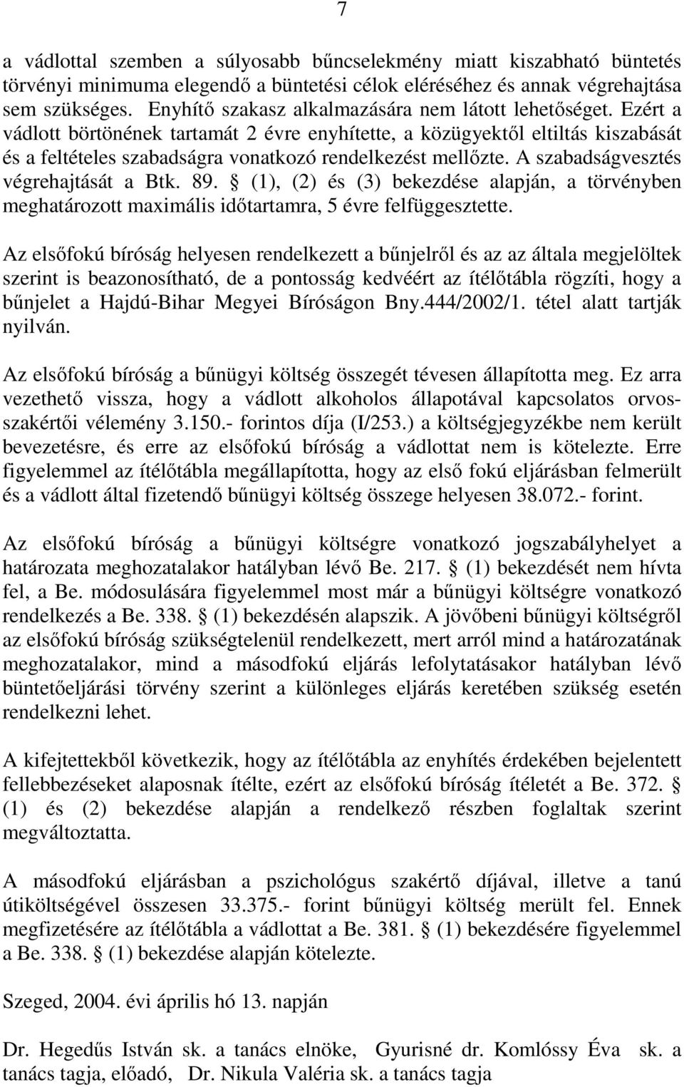 Ezért a vádlott börtönének tartamát 2 évre enyhítette, a közügyektől eltiltás kiszabását és a feltételes szabadságra vonatkozó rendelkezést mellőzte. A szabadságvesztés végrehajtását a Btk. 89.
