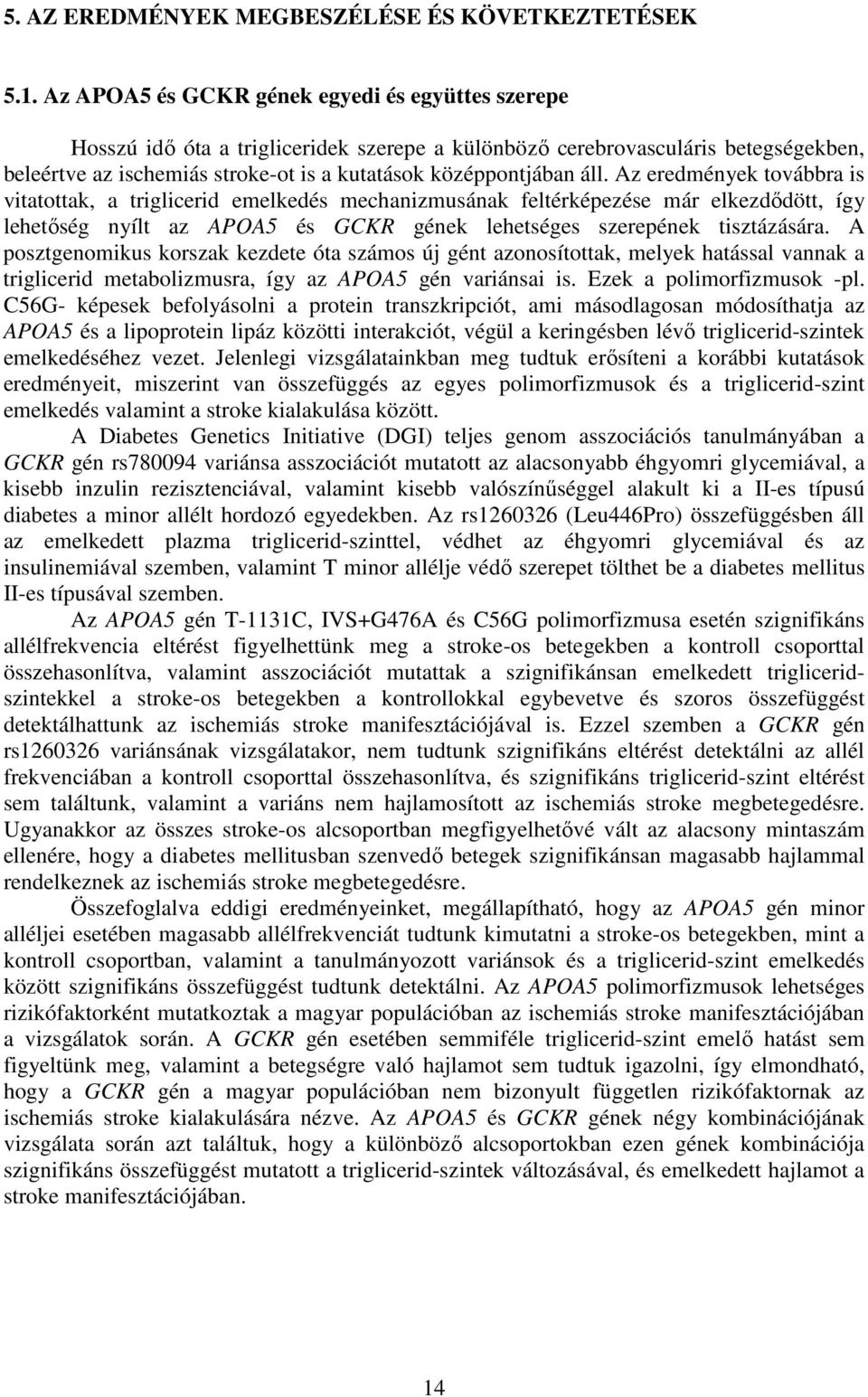 áll. Az eredmények továbbra is vitatottak, a triglicerid emelkedés mechanizmusának feltérképezése már elkezdődött, így lehetőség nyílt az APOA5 és GCKR gének lehetséges szerepének tisztázására.