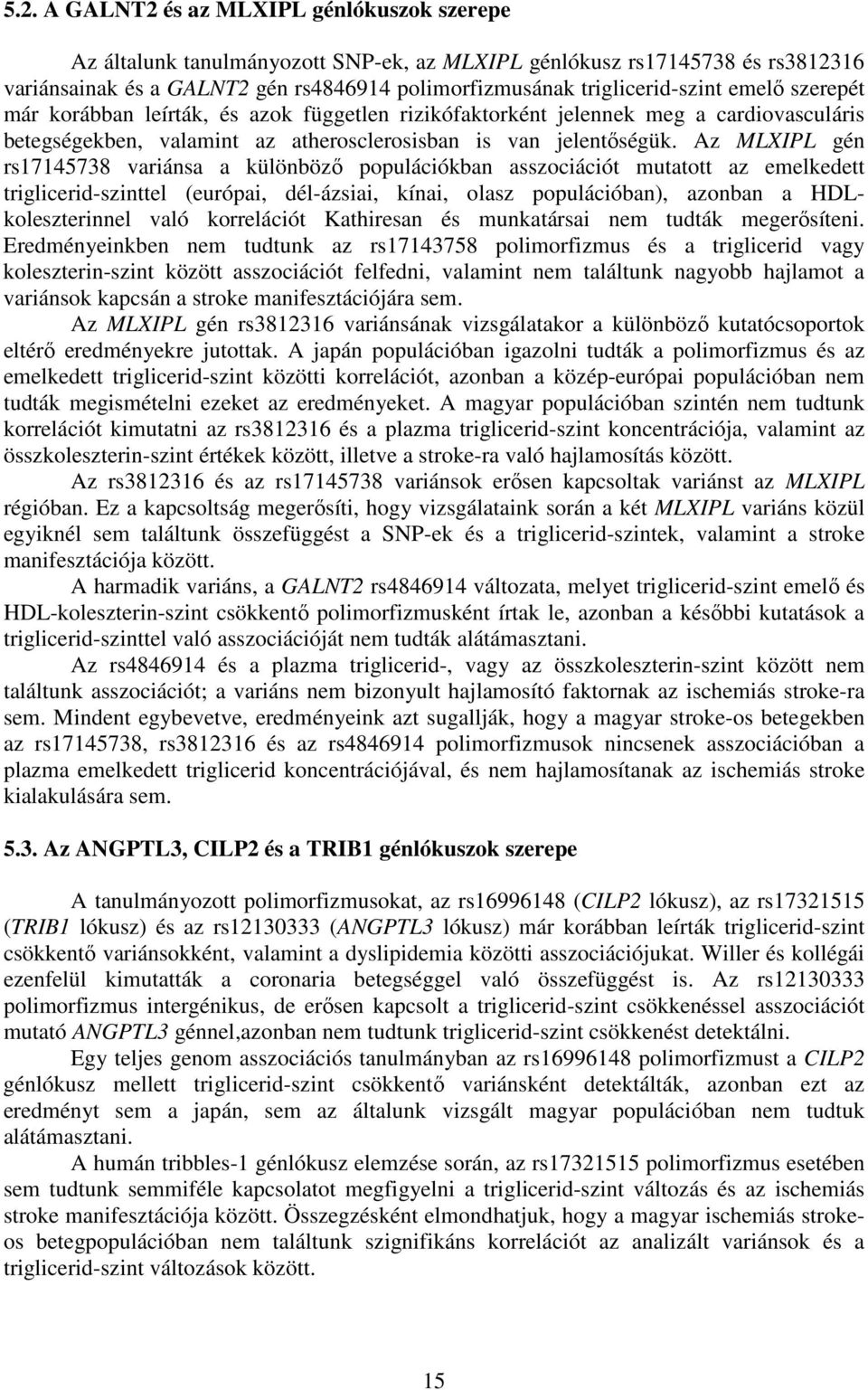 Az MLXIPL gén rs745738 variánsa a különböző populációkban asszociációt mutatott az emelkedett triglicerid-szinttel (európai, dél-ázsiai, kínai, olasz populációban), azonban a HDLkoleszterinnel való