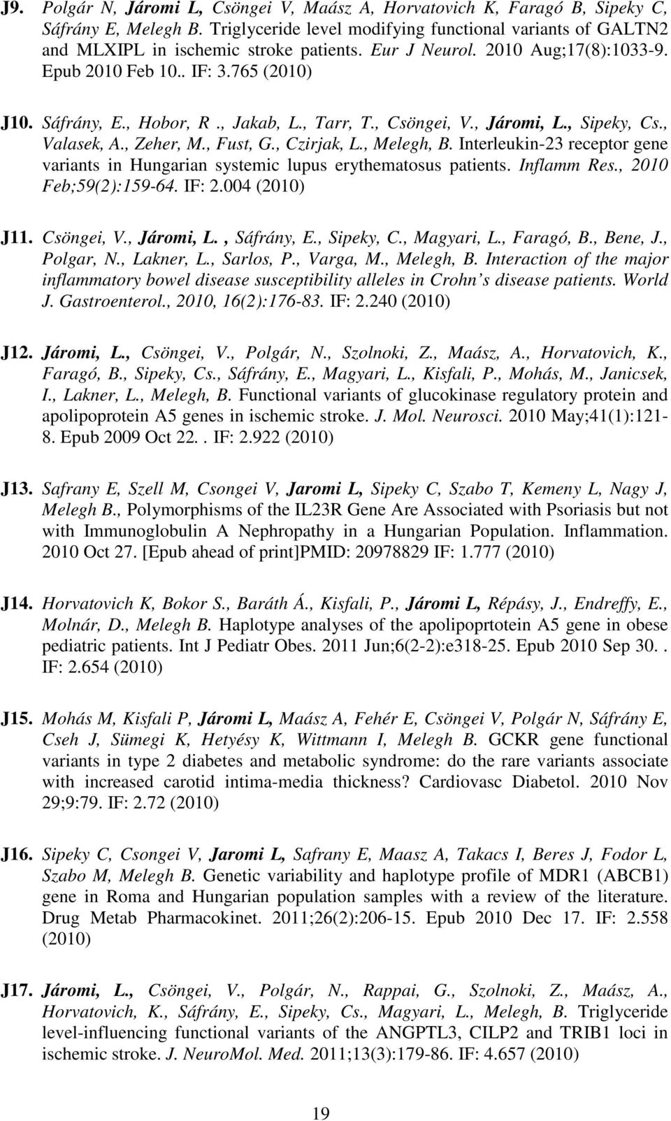 , Melegh, B. Interleukin-23 receptor gene variants in Hungarian systemic lupus erythematosus patients. Inflamm Res., 200 Feb;59(2):59-64. IF: 2.004 (200) J. Csöngei, V., Járomi, L., Sáfrány, E.