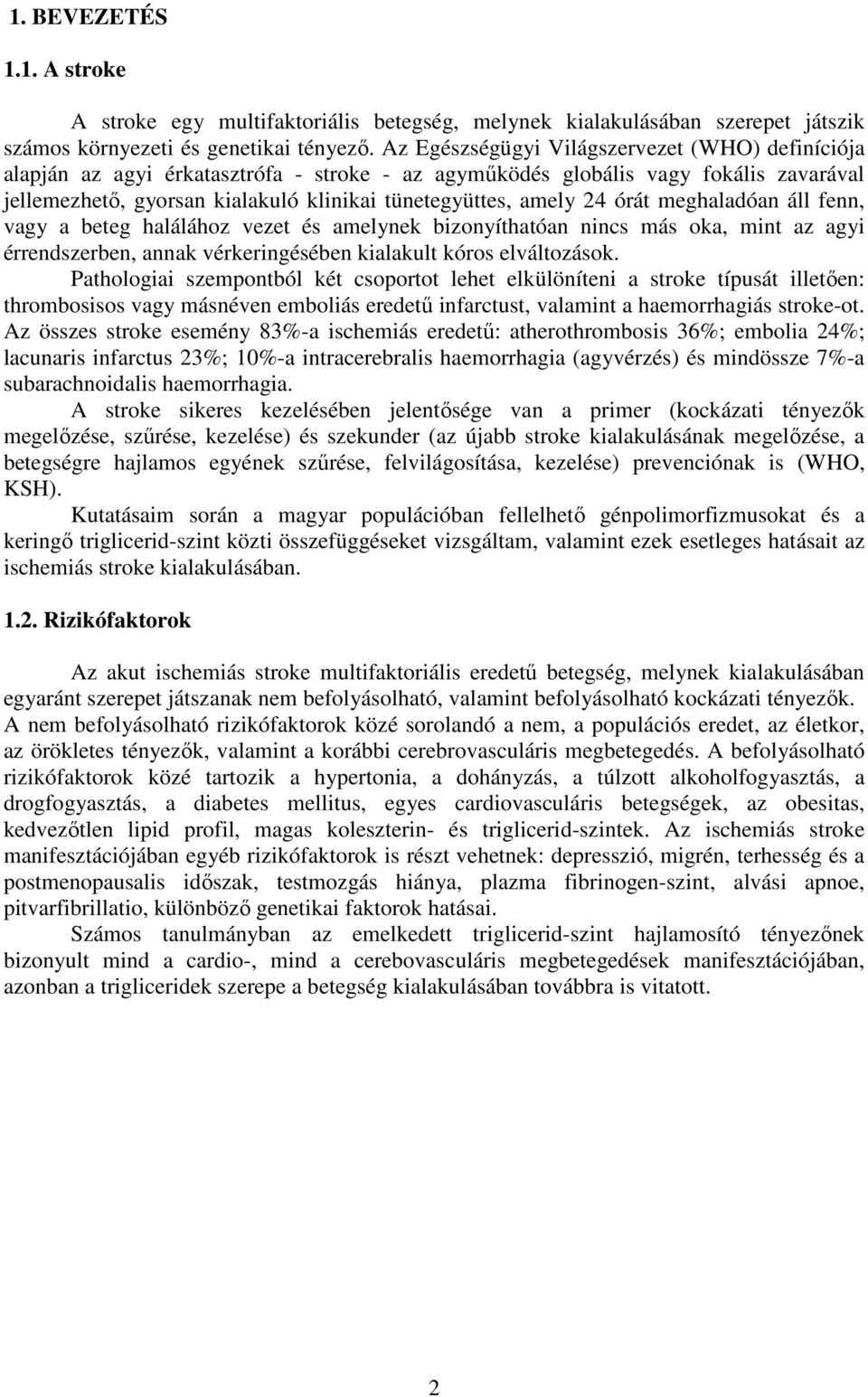 24 órát meghaladóan áll fenn, vagy a beteg halálához vezet és amelynek bizonyíthatóan nincs más oka, mint az agyi érrendszerben, annak vérkeringésében kialakult kóros elváltozások.