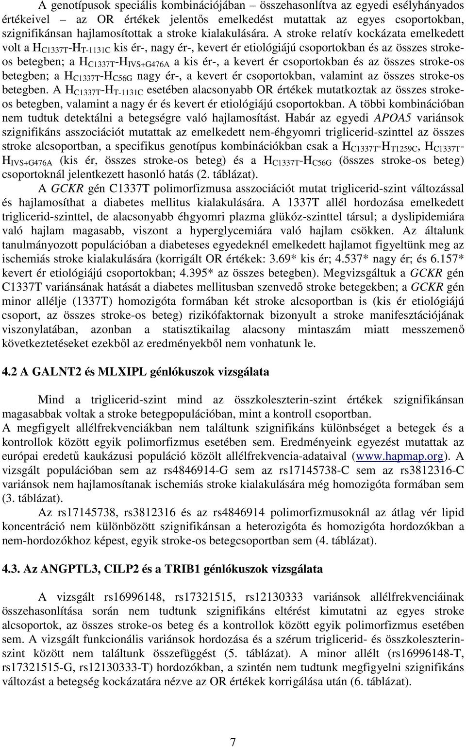 A stroke relatív kockázata emelkedett volt a H C337T -H T-3C kis ér-, nagy ér-, kevert ér etiológiájú csoportokban és az összes strokeos betegben; a H C337T -H IVS+G476A a kis ér-, a kevert ér