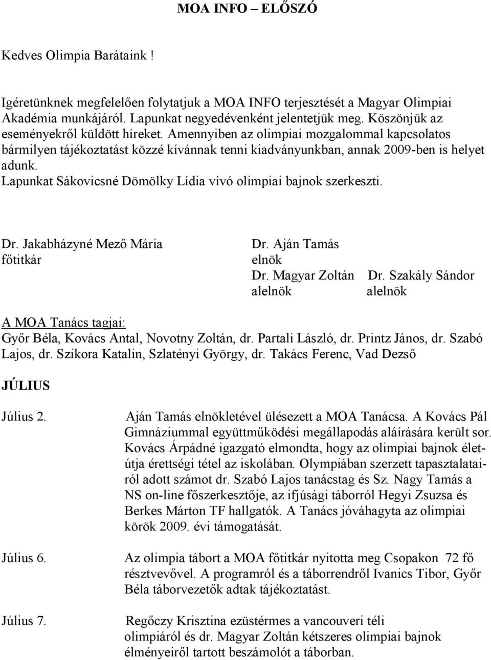 Lapunkat Sákovicsné Dömölky Lídia vívó olimpiai bajnok szerkeszti. Dr. Jakabházyné Mező Mária főtitkár Dr. Aján Tamás elnök Dr. Magyar Zoltán alelnök Dr.