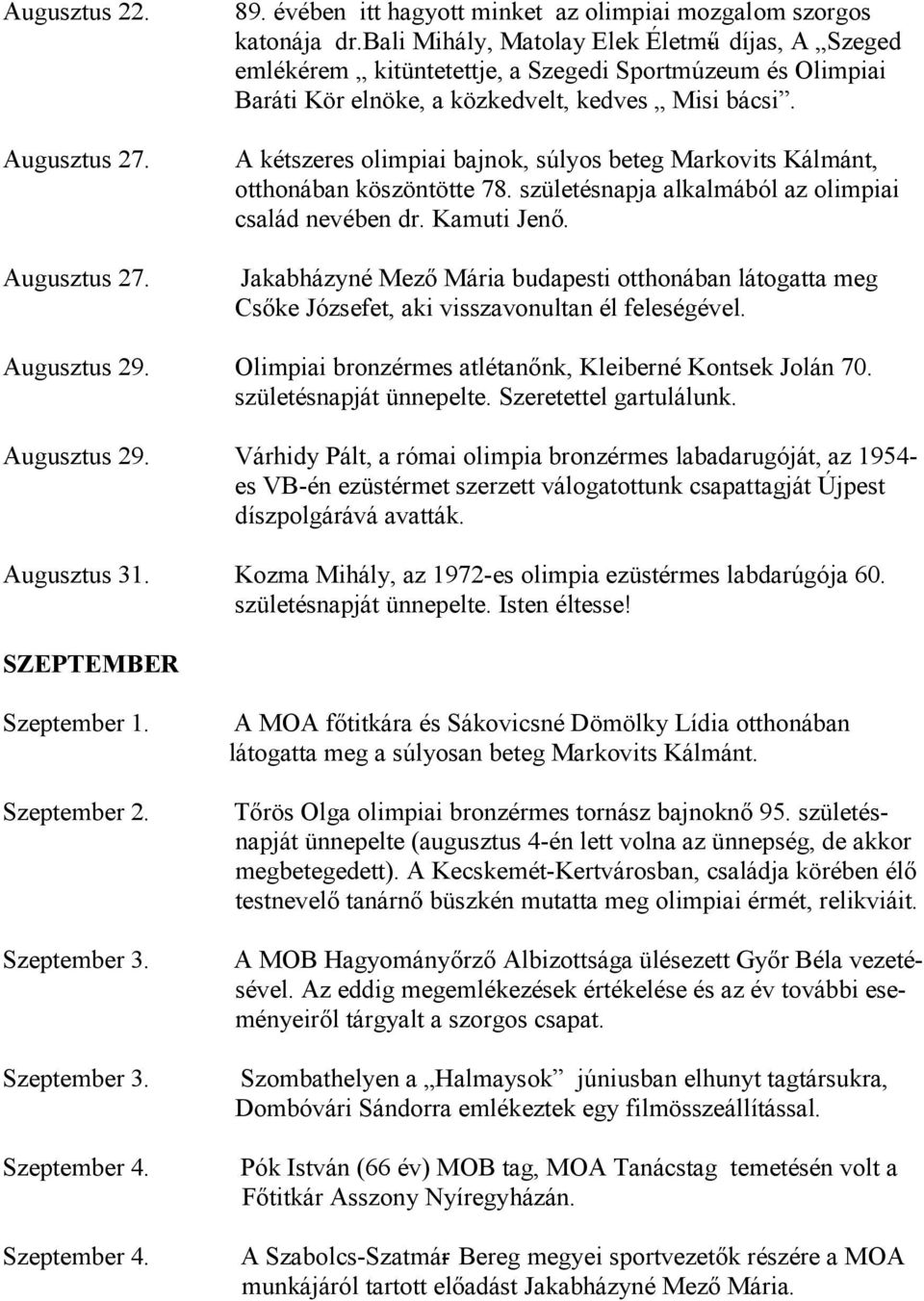 A kétszeres olimpiai bajnok, súlyos beteg Markovits Kálmánt, otthonában köszöntötte 78. születésnapja alkalmából az olimpiai család nevében dr. Kamuti Jenő.