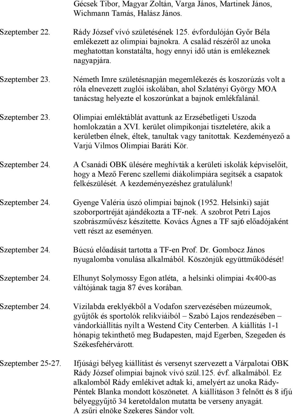 Németh Imre születésnapján megemlékezés és koszorúzás volt a róla elnevezett zuglói iskolában, ahol Szlatényi György MOA tanácstag helyezte el koszorúnkat a bajnok emlékfalánál.