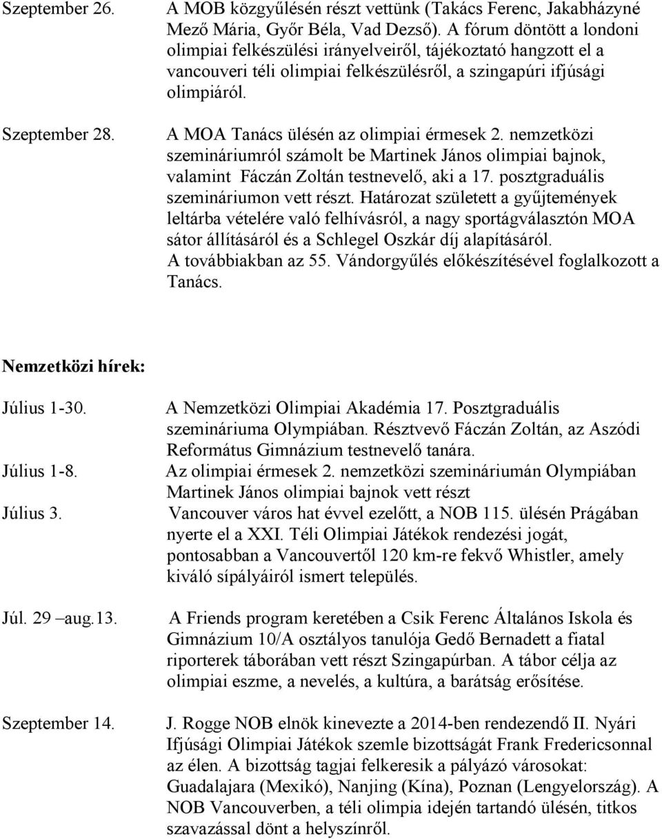 A MOA Tanács ülésén az olimpiai érmesek 2. nemzetközi szemináriumról számolt be Martinek János olimpiai bajnok, valamint Fáczán Zoltán testnevelő, aki a 17. posztgraduális szemináriumon vett részt.