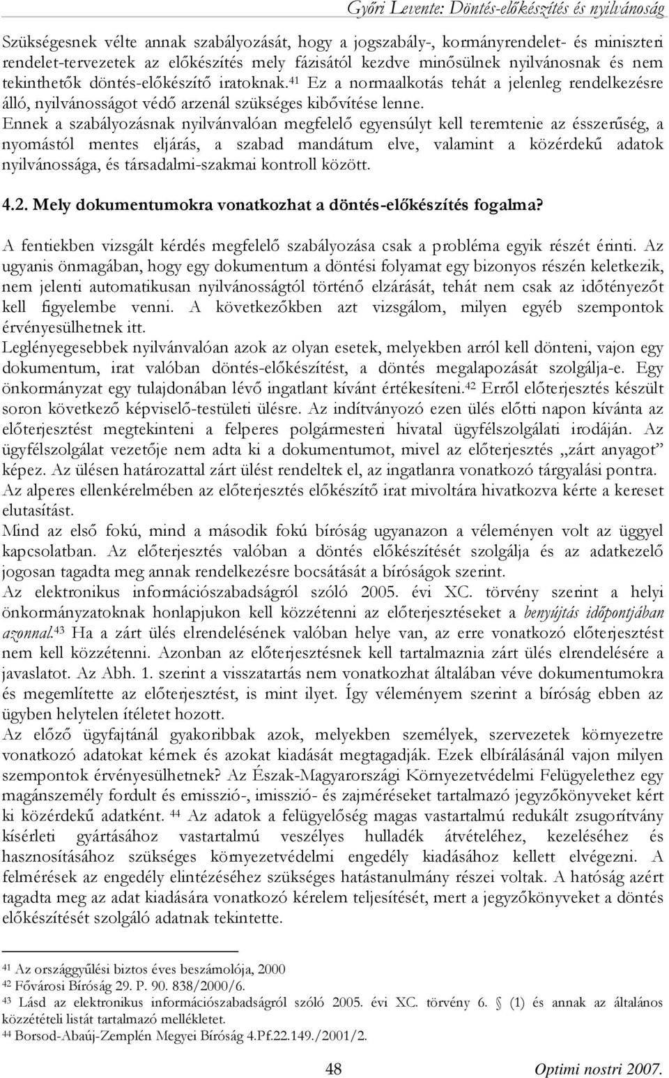 Ennek a szabályozásnak nyilvánvalóan megfelelő egyensúlyt kell teremtenie az ésszerűség, a nyomástól mentes eljárás, a szabad mandátum elve, valamint a közérdekű adatok nyilvánossága, és