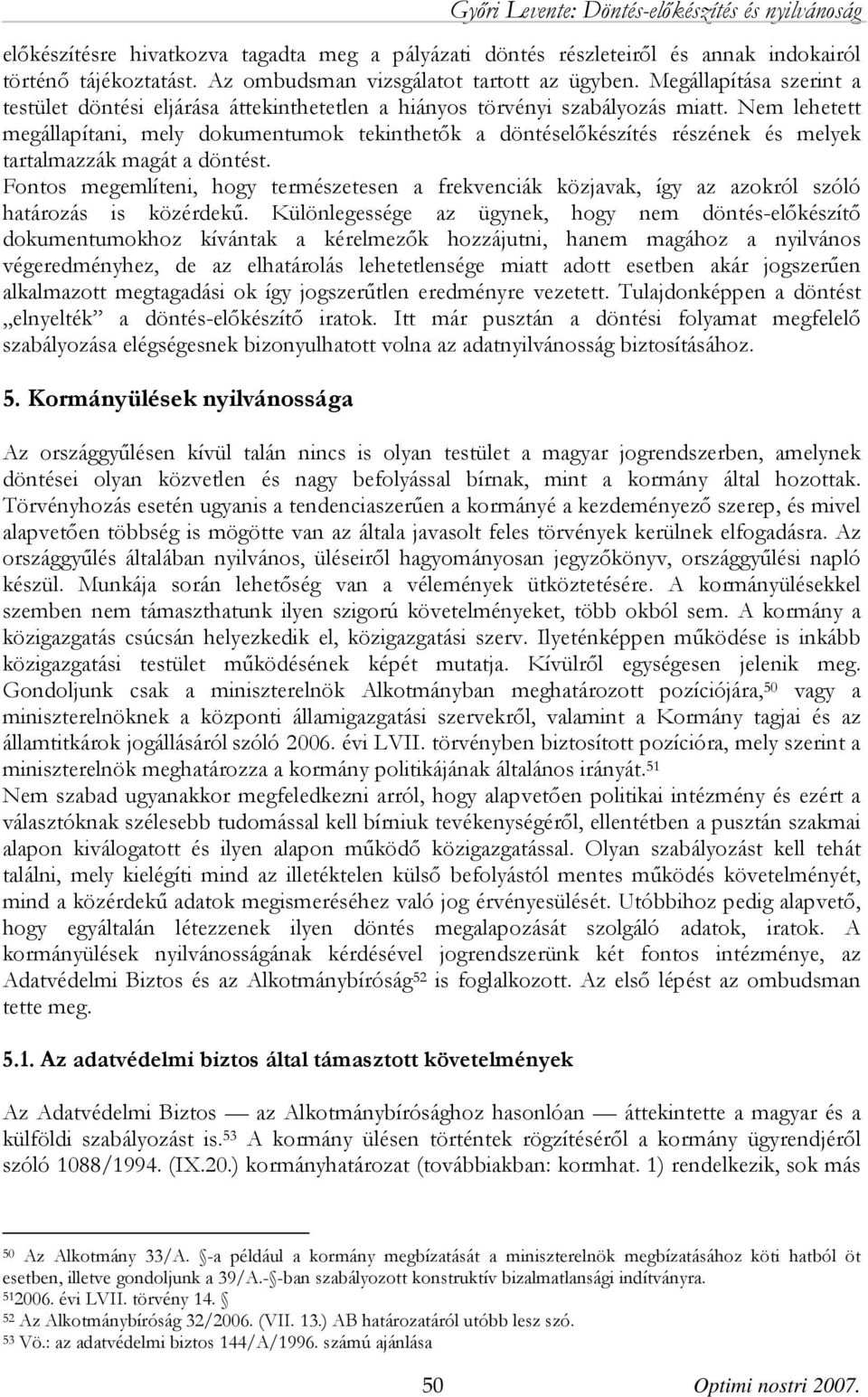 Nem lehetett megállapítani, mely dokumentumok tekinthetők a döntéselőkészítés részének és melyek tartalmazzák magát a döntést.