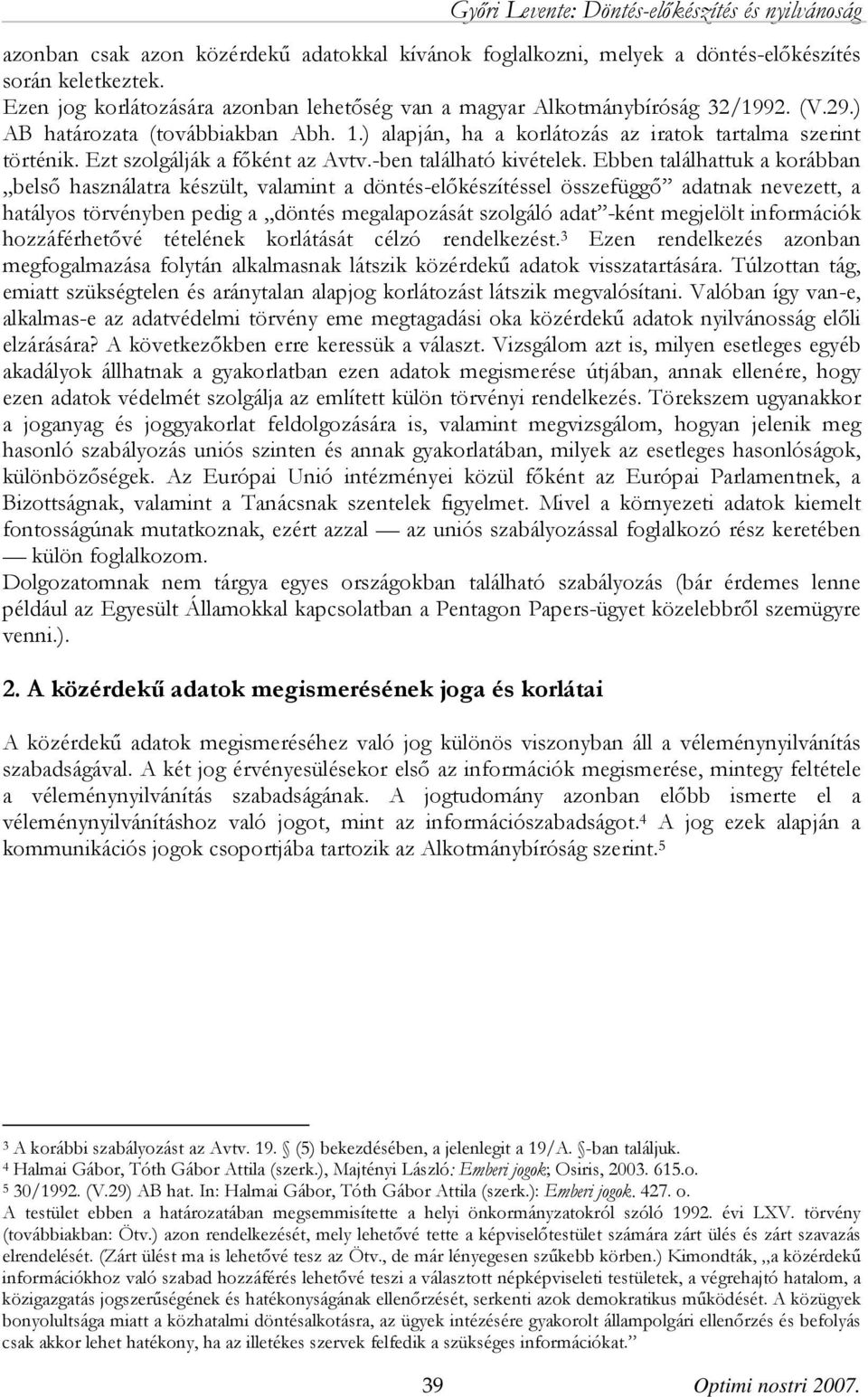 Ebben találhattuk a korábban belső használatra készült, valamint a döntés-előkészítéssel összefüggő adatnak nevezett, a hatályos törvényben pedig a döntés megalapozását szolgáló adat -ként megjelölt