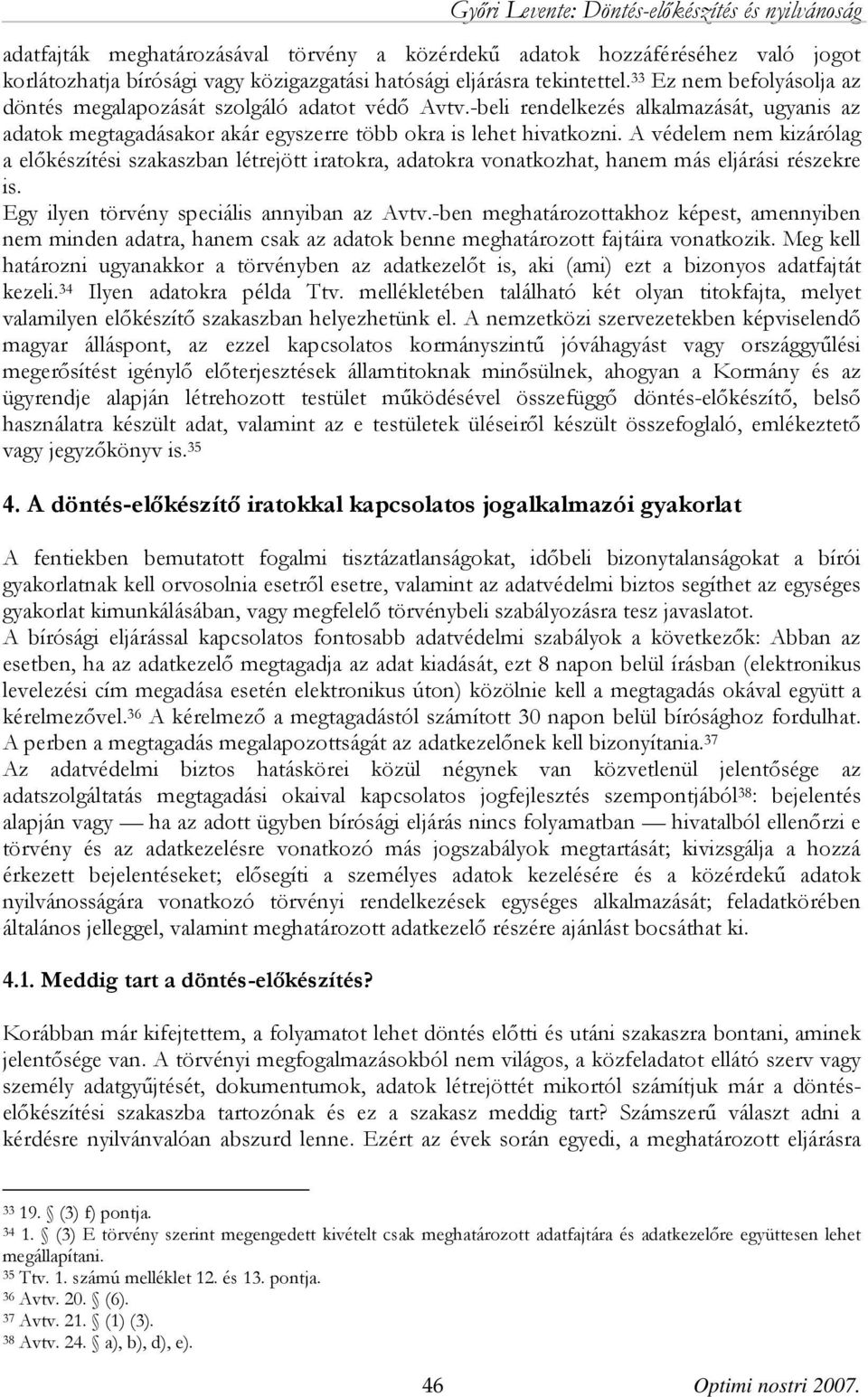 A védelem nem kizárólag a előkészítési szakaszban létrejött iratokra, adatokra vonatkozhat, hanem más eljárási részekre is. Egy ilyen törvény speciális annyiban az Avtv.