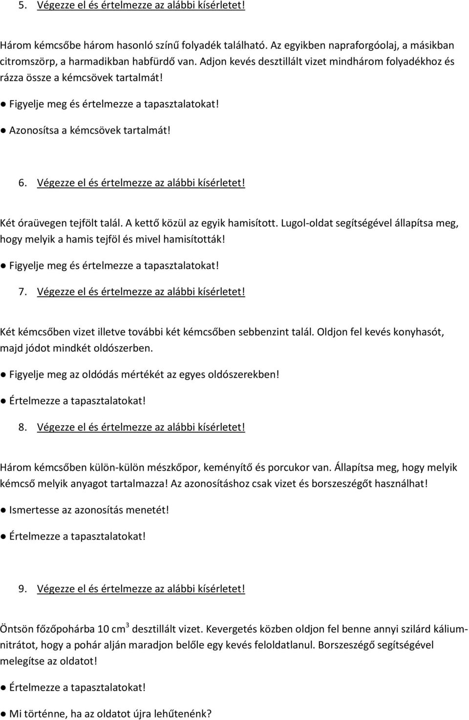 Két óraüvegen tejfölt talál. A kettő közül az egyik hamisított. Lugol-oldat segítségével állapítsa meg, hogy melyik a hamis tejföl és mivel hamisították! 7.