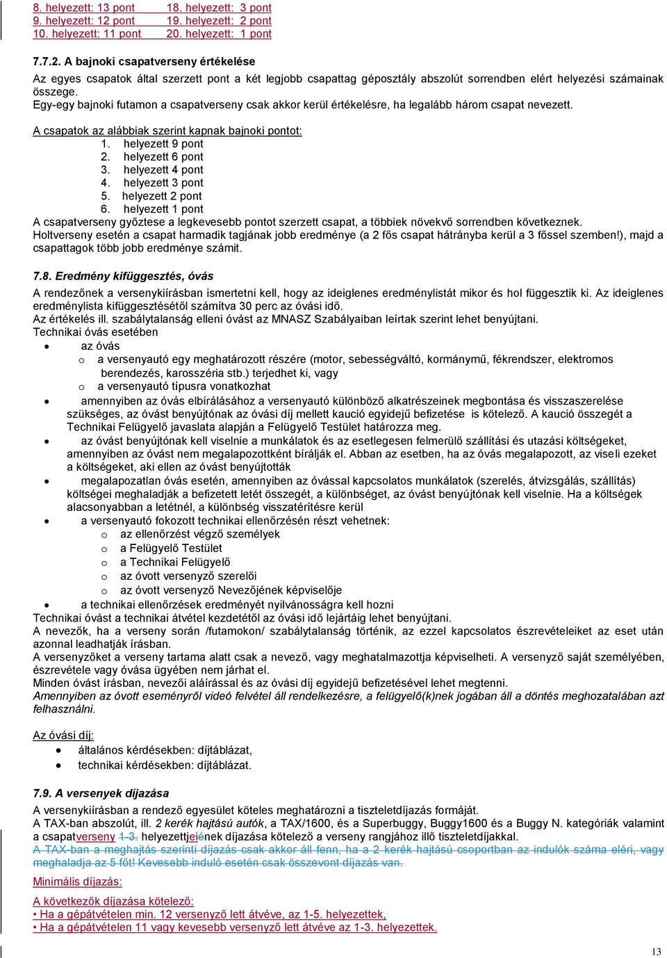 Egy-egy bajnoki futamon a csapatverseny csak akkor kerül értékelésre, ha legalább három csapat nevezett. A csapatok az alábbiak szerint kapnak bajnoki pontot: 1. helyezett 9 pont 2.