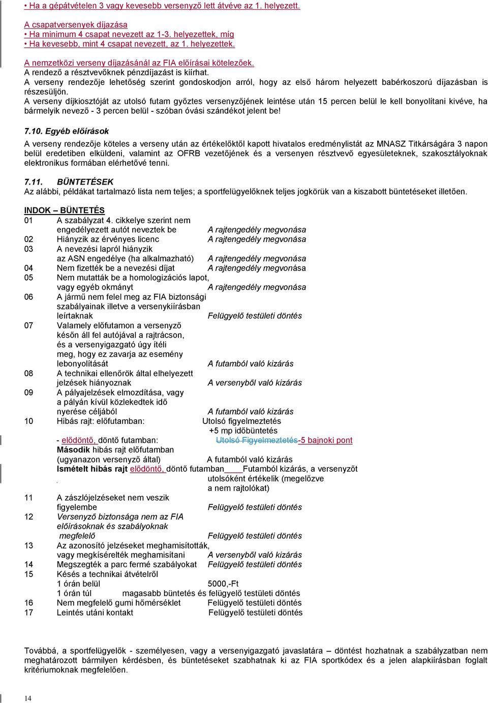 A verseny rendezője lehetőség szerint gondoskodjon arról, hogy az első három helyezett babérkoszorú díjazásban is részesüljön.